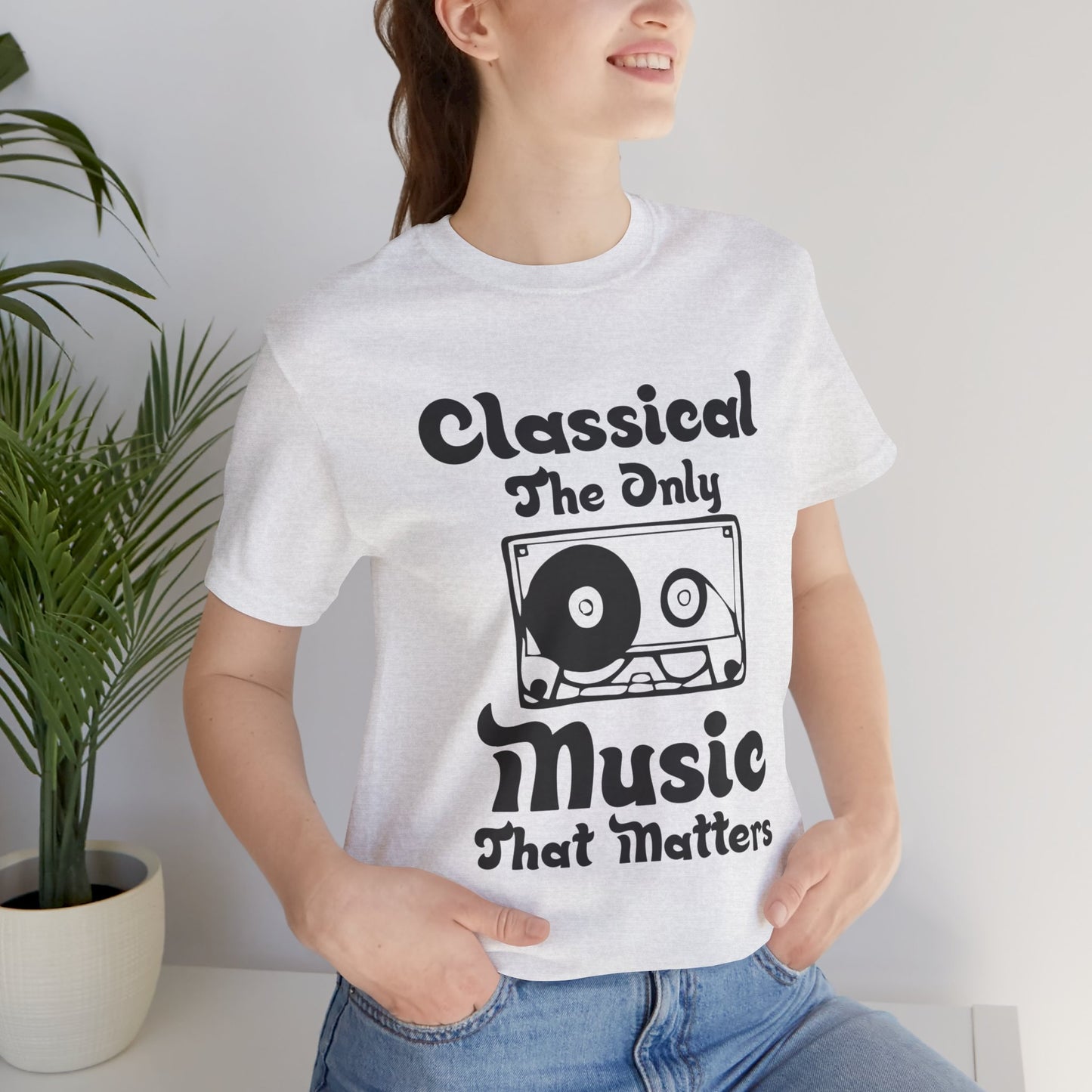 Classical: The Only Music That Matters - Unisex Jersey Short Sleeve Tee