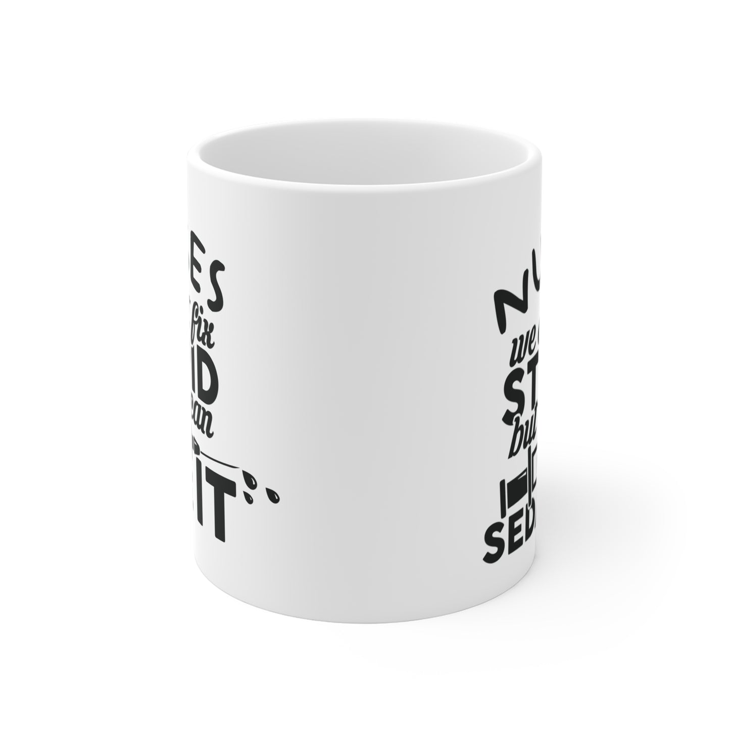 Nurses: We Can't Fix Stupid, But We Can Sedate It - Mug 11oz - 13294