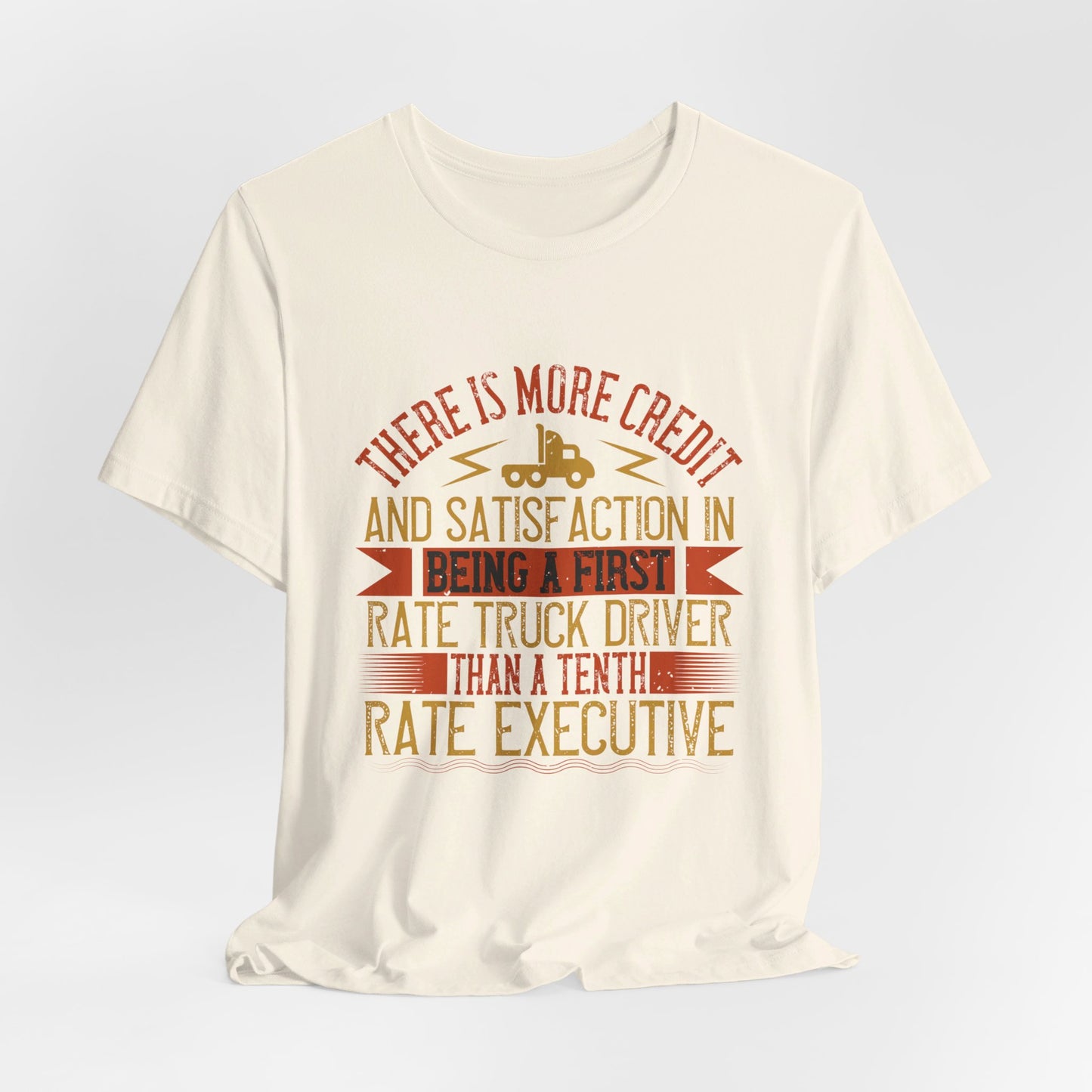 There Is More Credit and Satisfaction in Being a First-Rate Truck Driver Than a Tenth-Rate Executive - Unisex Jersey Short Sleeve Tee