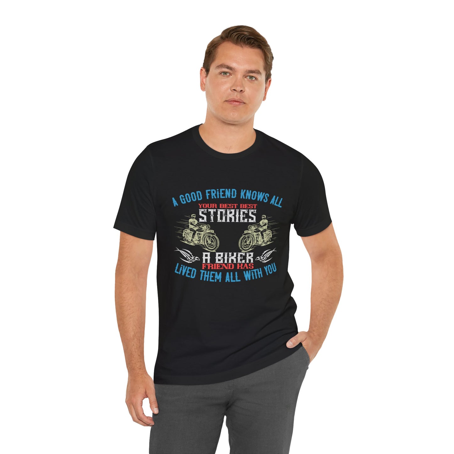 A Good Friend Knows All Your Best Stories, A Biker Friend Has Lived Them All With You - Unisex Jersey Short Sleeve Tee - 13679