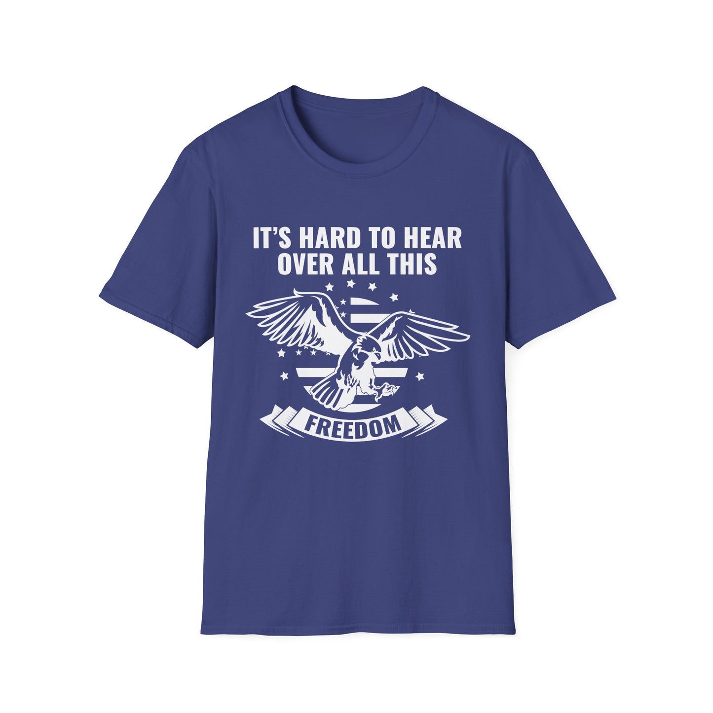 "It's Hard to Hear Over All This - Freedom" Unisex T-Shirt, Casual Graphic Tee, Gift for Veterans, Patriotic Apparel, Everyday Wear, Fourth of July - 13657