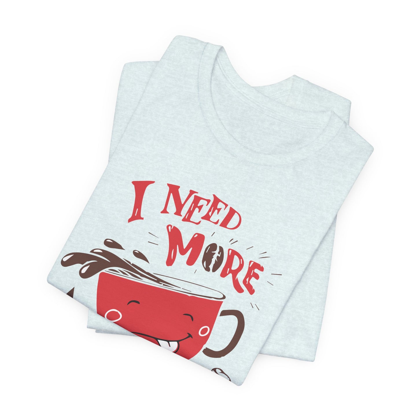 I Need More Coffee - Unisex Jersey Short Sleeve Tee - 12560