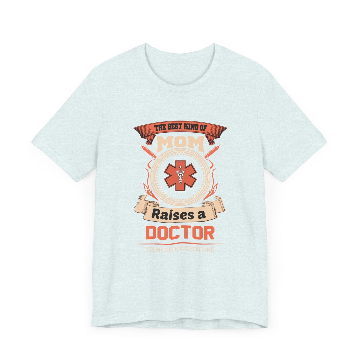 Doctor: The Best Kind Of Mom Raises A Doctor... Yes, My Son Bought Me This - Unisex Jersey Short Sleeve Tee