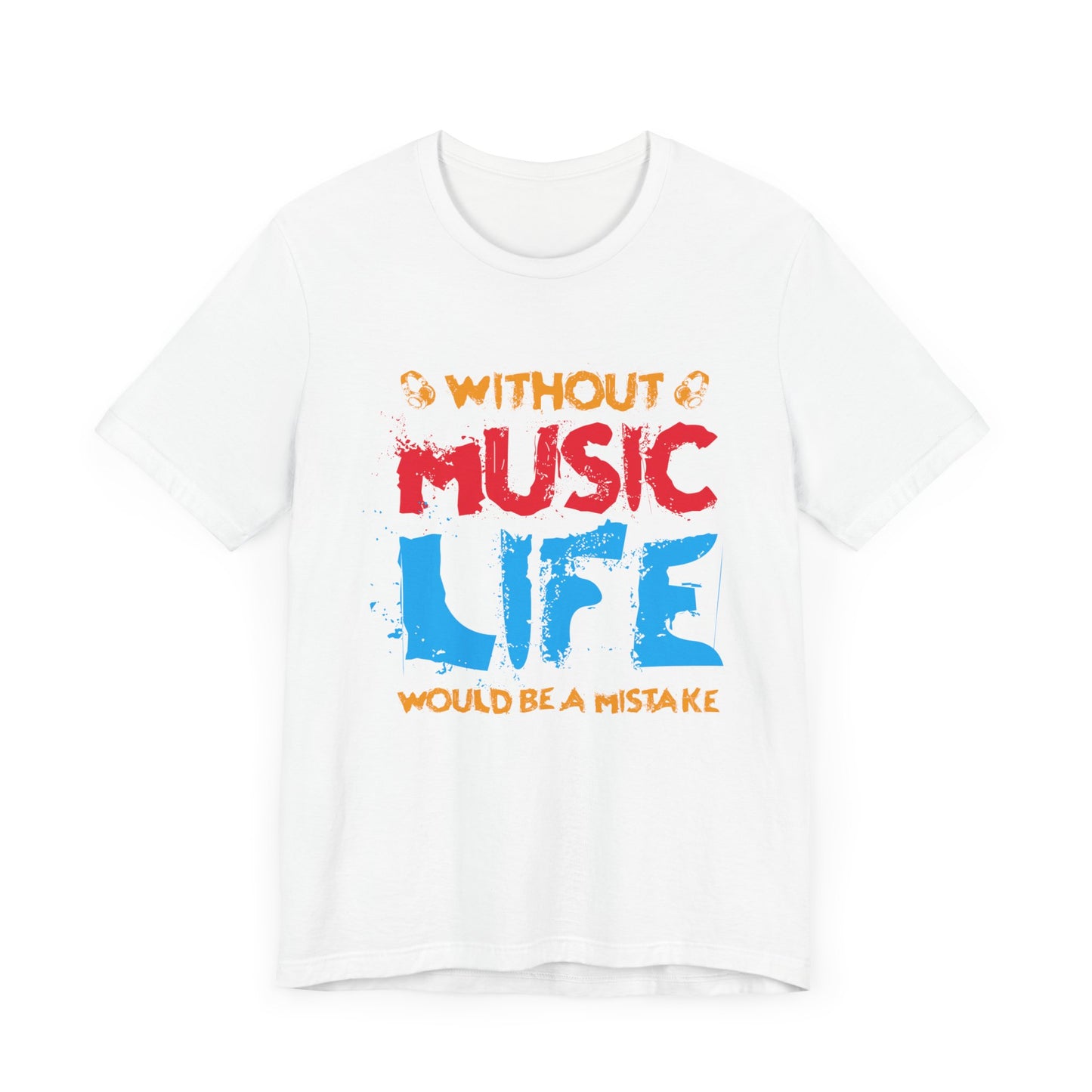 Without Music Life Would Be A Mistake - Unisex Jersey Short Sleeve Tee