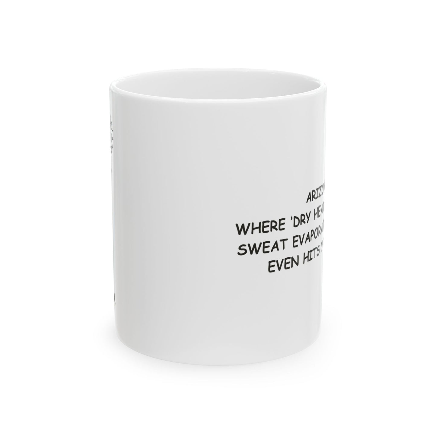 "Arizona: Where ‘dry heat’ means your sweat evaporates before it even hits your skin." Ceramic Mug - 13121