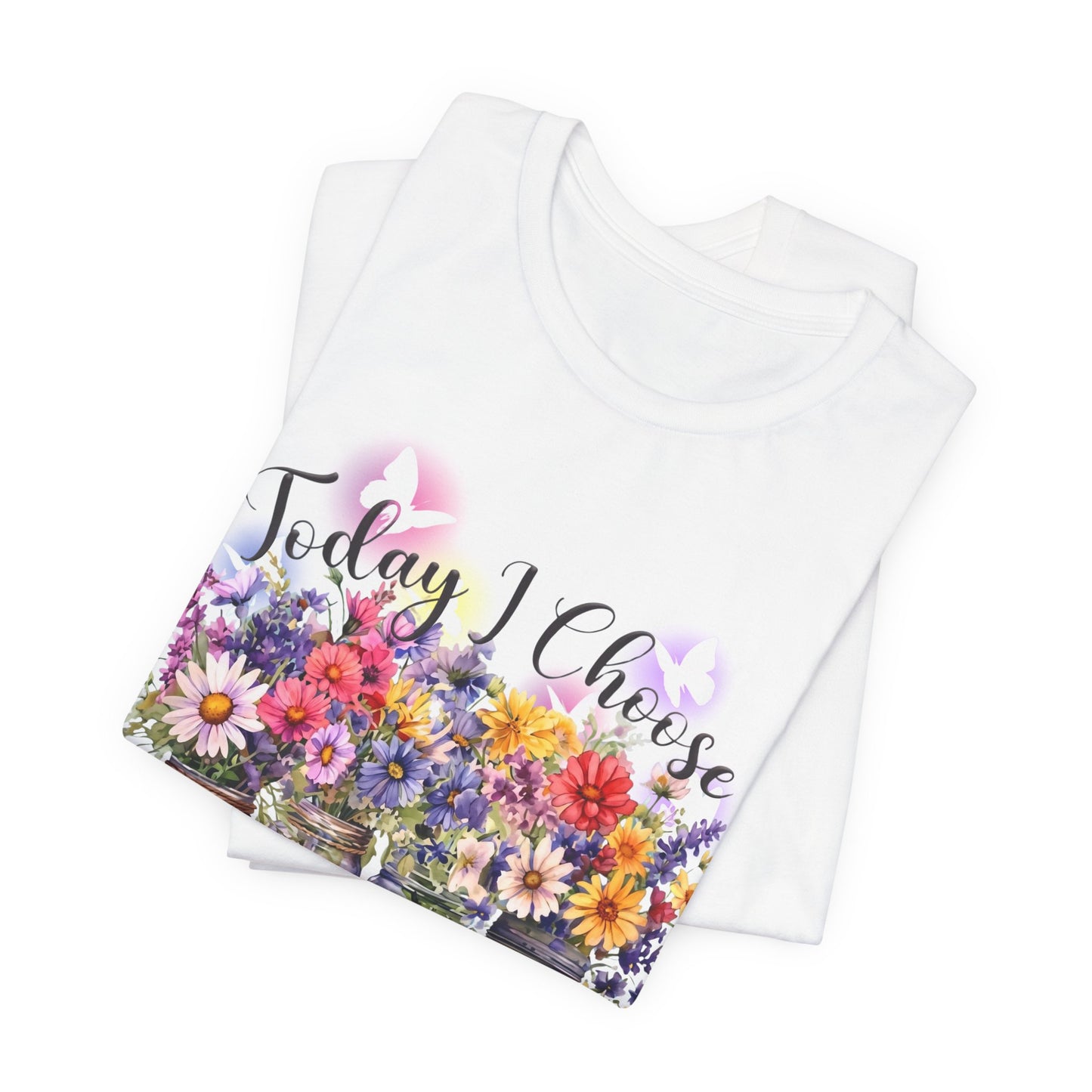 Today I Choose Faith Hope Love Joy T-Shirt — Inspirational Floral Graphic Tee - 14937