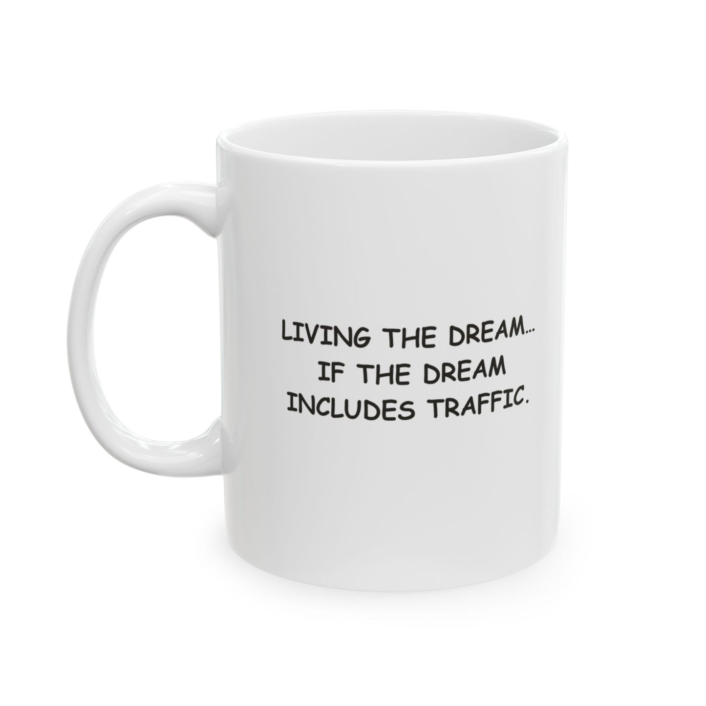 "Living the dream… if the dream includes traffic." Ceramic Mug -  11oz & 15oz - 12721