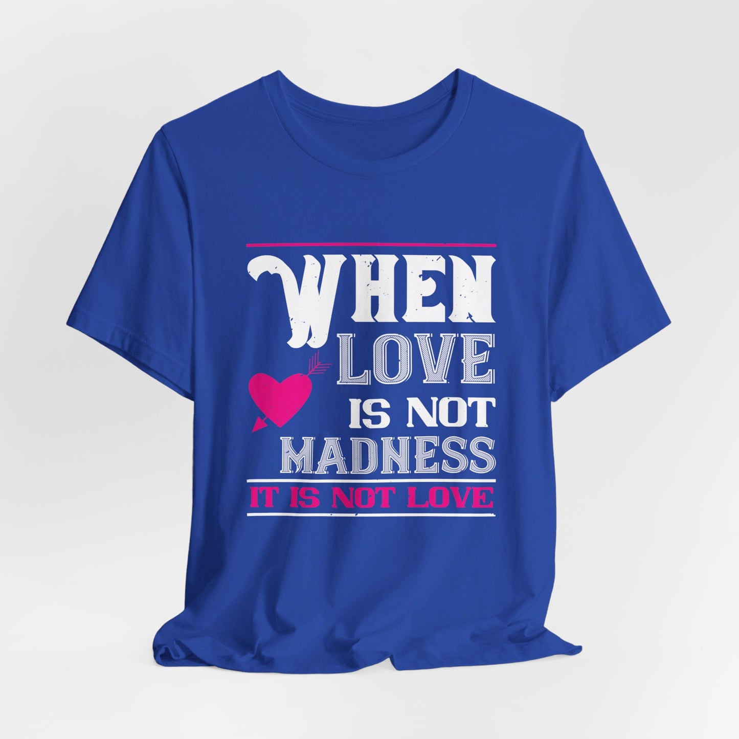 When Love Is Madness, It Is Not Love - Unisex Jersey Short Sleeve Tee