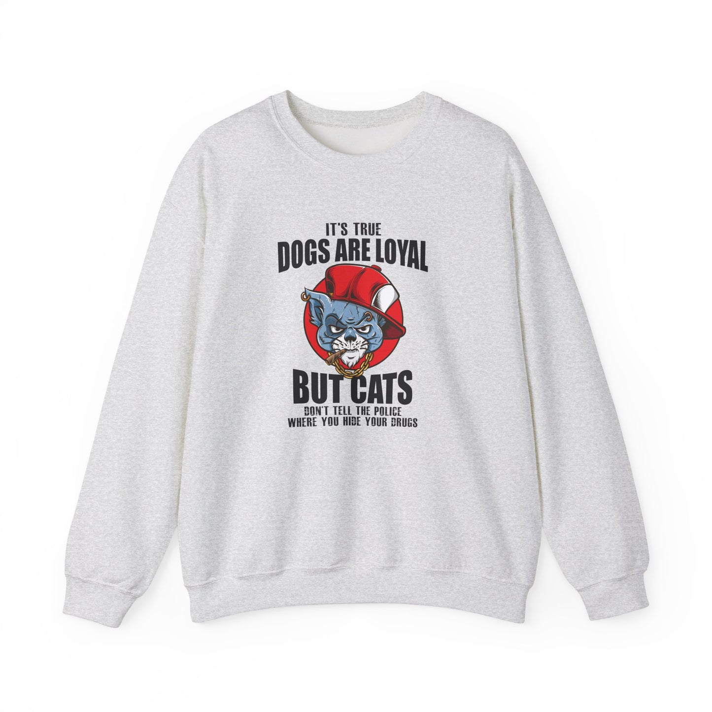 It's True Dogs Are Loyal, But Cats Don't Tell The Police Where You Hide Your Things - Unisex Heavy Blend™ Crewneck Sweatshirt