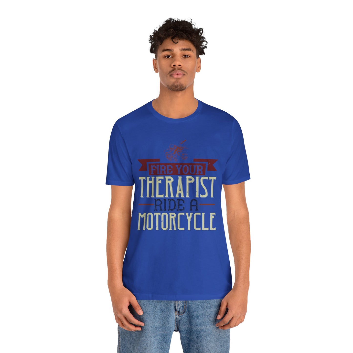 Fire Your Therapist, Ride a Motorcycle - Unisex Jersey Short Sleeve Tee - 13712