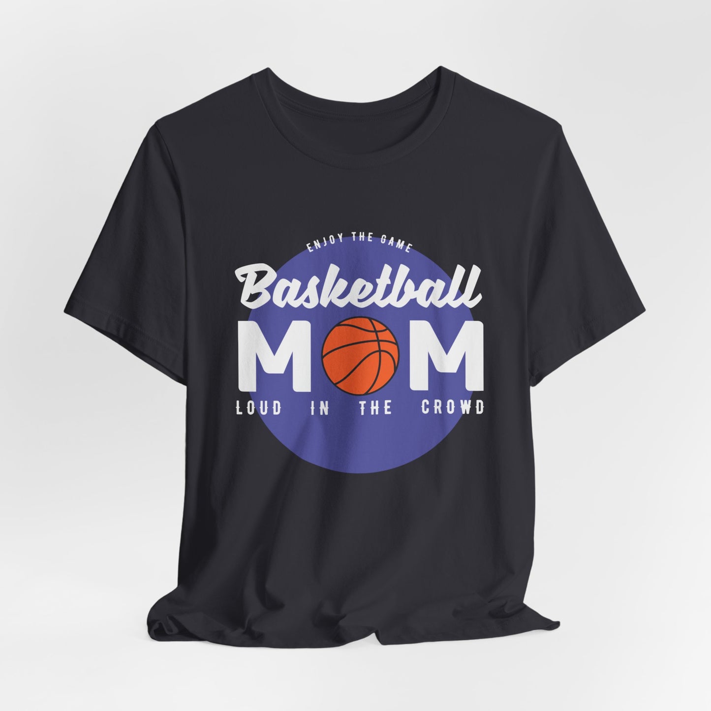 Enjoy The Game, Basketball Mom, Loud In The Crowd - Unisex Jersey Short Sleeve Tee