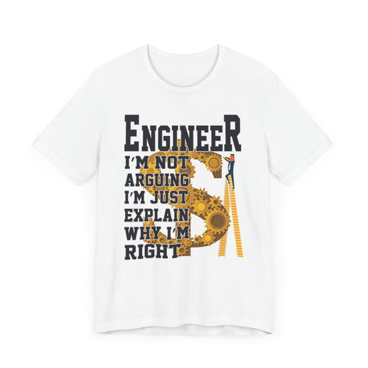 Engineer: I'm Not Arguing, I'm Just Explain Why I'm Right - Unisex Jersey Short Sleeve Tee - 13615