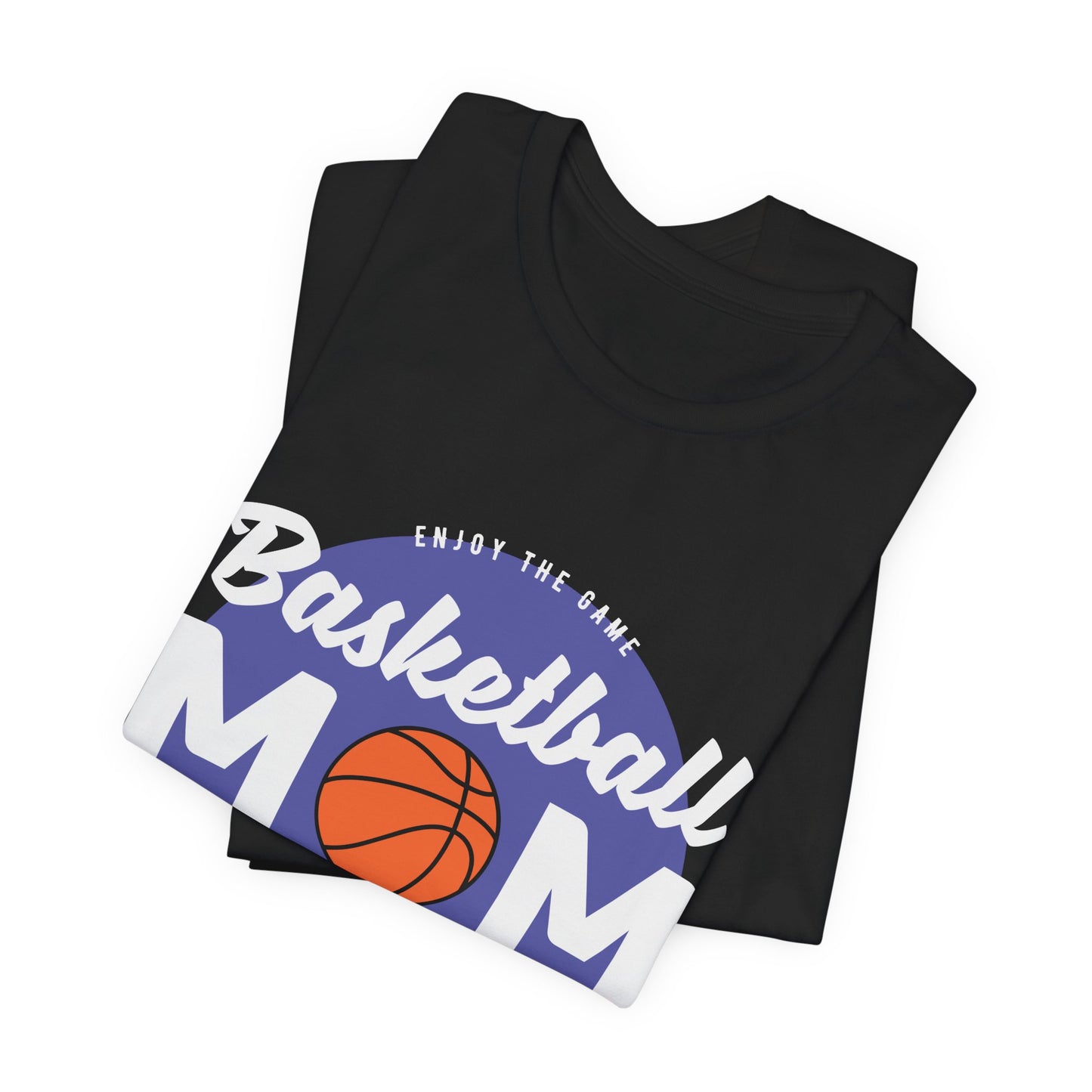 Enjoy The Game, Basketball Mom, Loud In The Crowd - Unisex Jersey Short Sleeve Tee - 12985