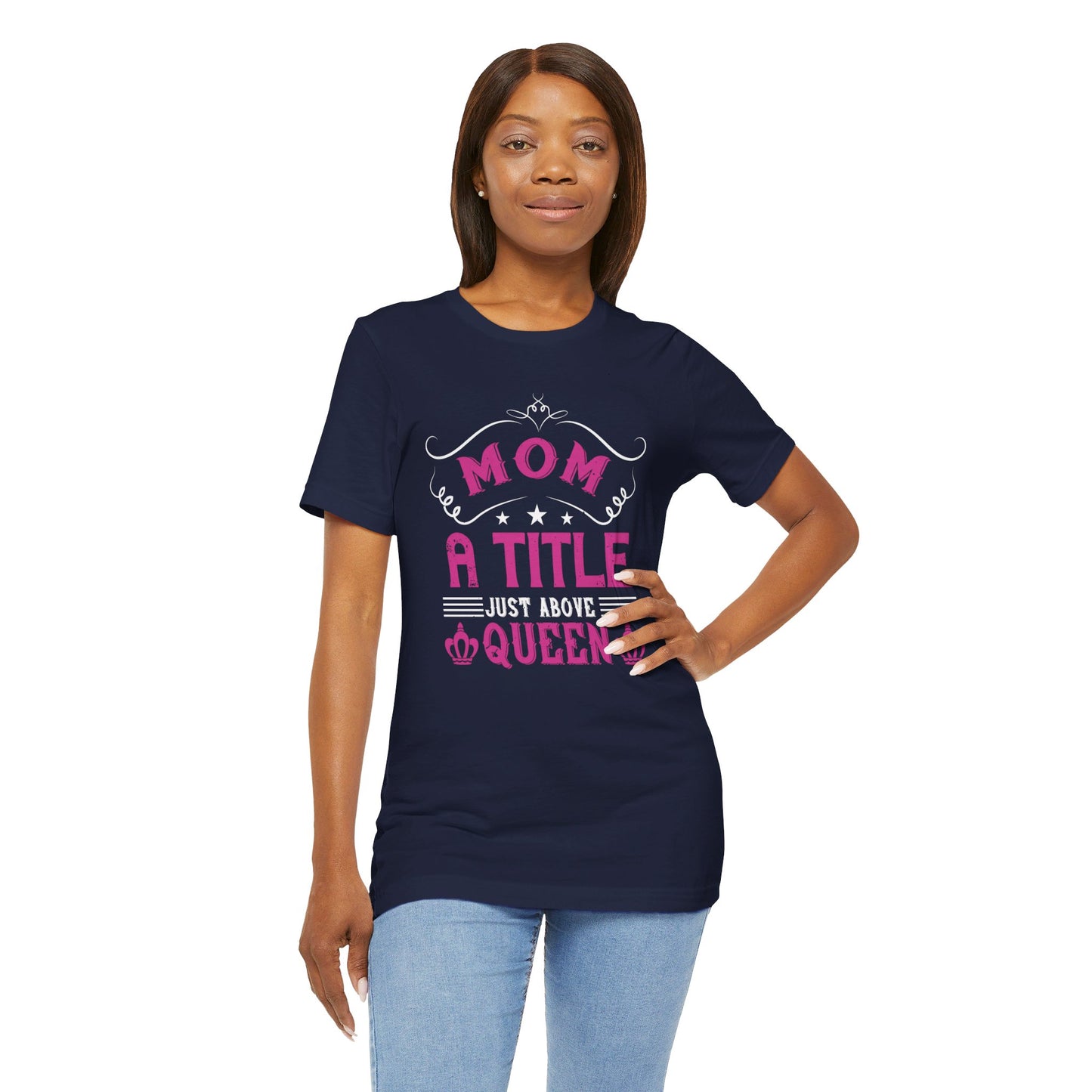 Mom, A Title Just Above Queen - Unisex Jersey Short Sleeve Tee