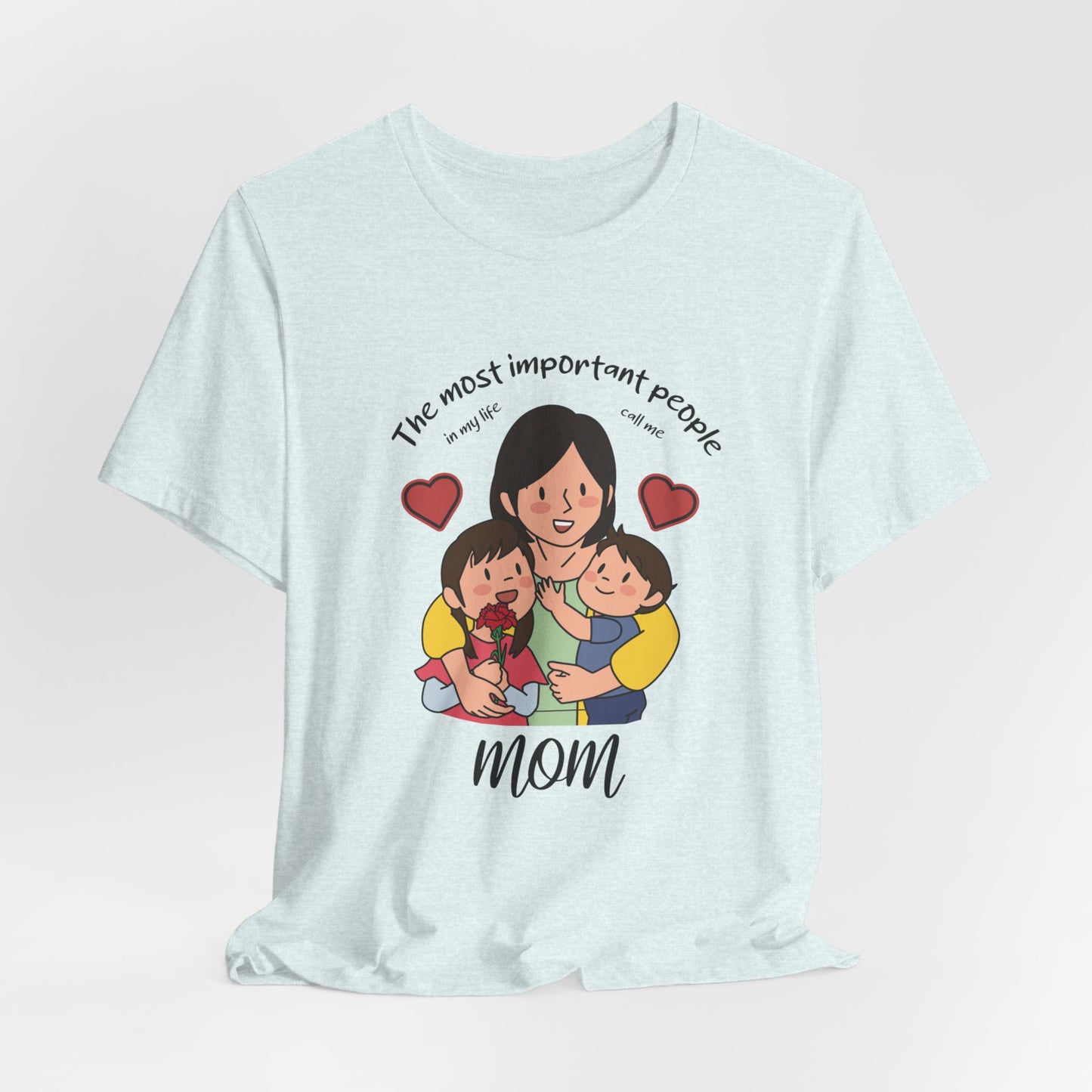 The Most Important People In my Life Call Me Mom - Unisex Jersey Short Sleeve Tee