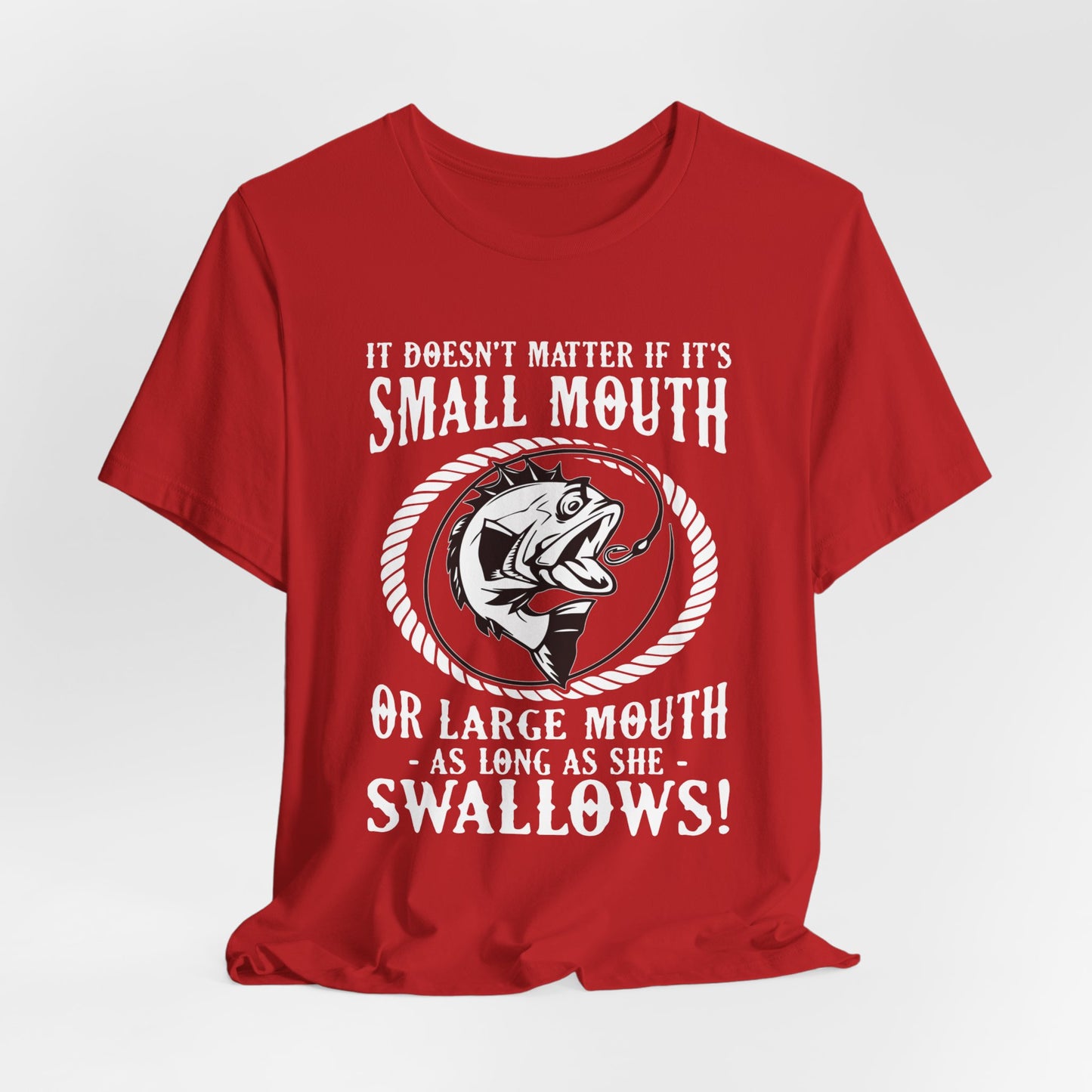 It Doesn't Matter If It's Small Mouth or Large Mouth As Long As She Swallows - Unisex Jersey Short Sleeve Tee