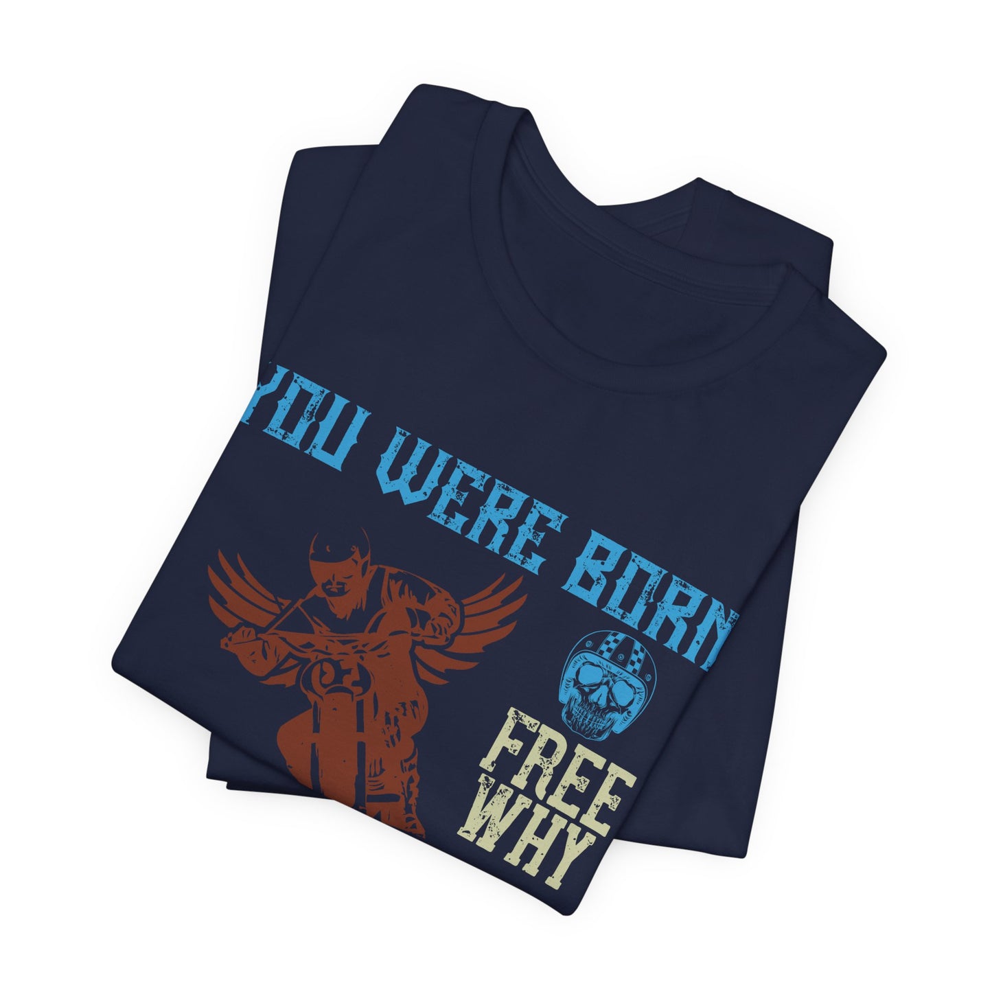 You Were Born Free, Why Live Any Other Way - Unisex Jersey Short Sleeve Tee - 14107