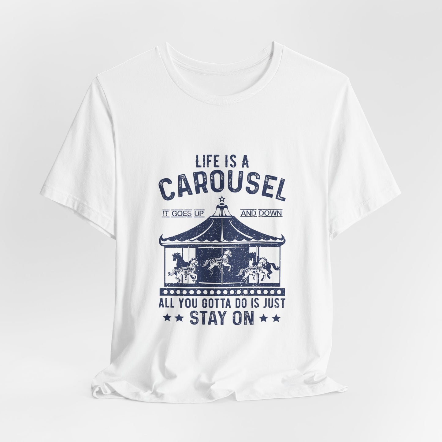 Motivational: Life Is Carousel, It Goes Up And Down. All You Gotta Do Is Just Stay On - Unisex Jersey Short Sleeve Tee