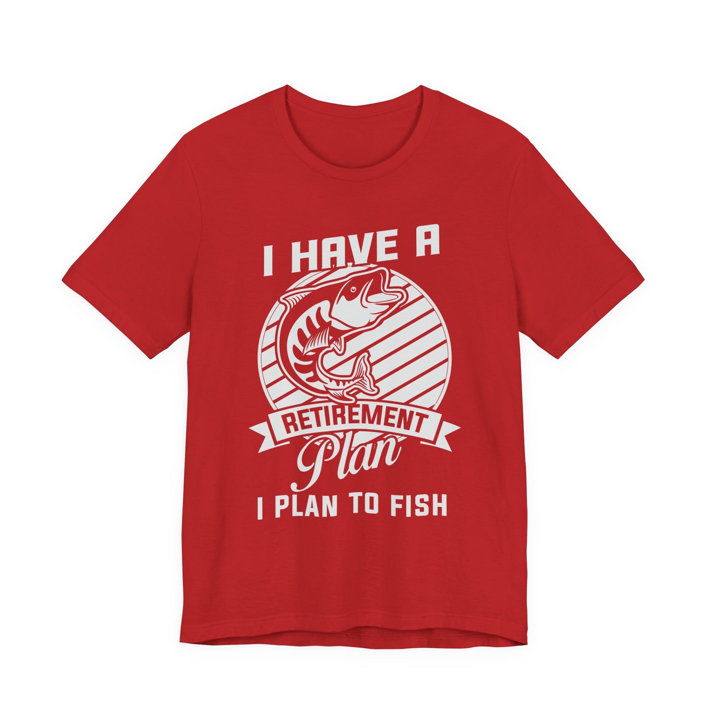 I Have A Retirement Plan, I Plan To Fish - Unisex Jersey Short Sleeve Tee - 14136