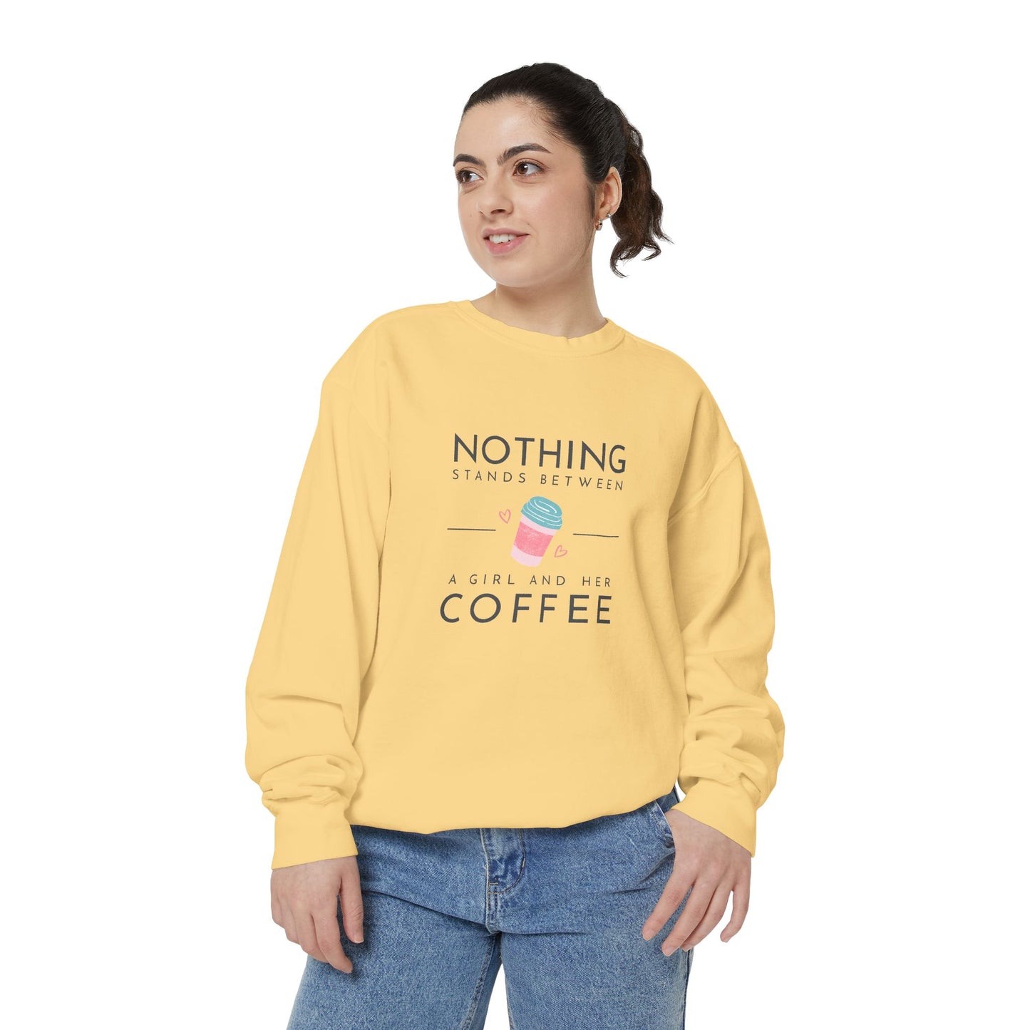 Nothing Stands Between a Girl & Her Coffee - Unisex Garment-Dyed Sweatshirt - 11292