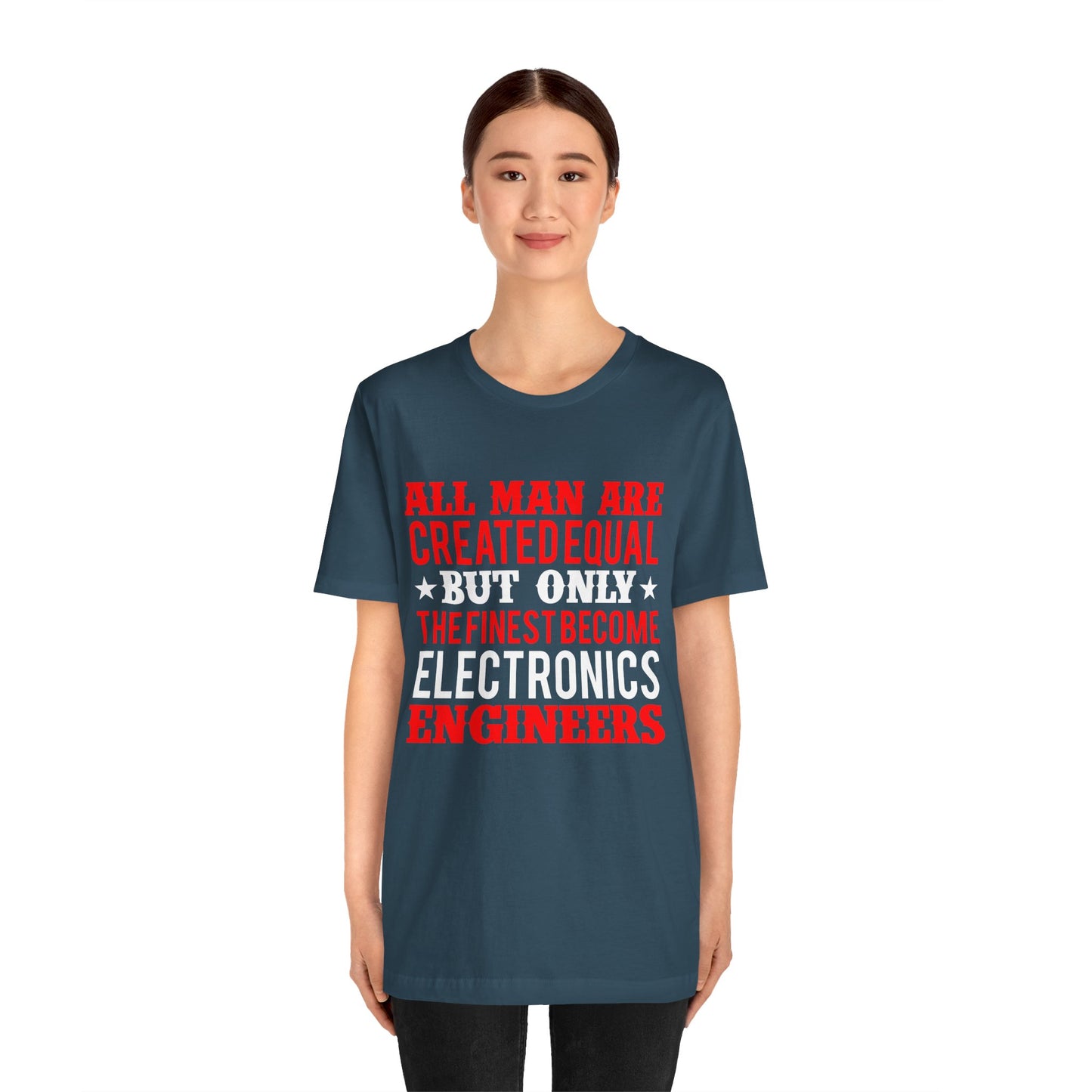 All Man Are Created Equal, But Only The Finest Become Electronics Engineers - Unisex Jersey Short Sleeve Tee - 13779