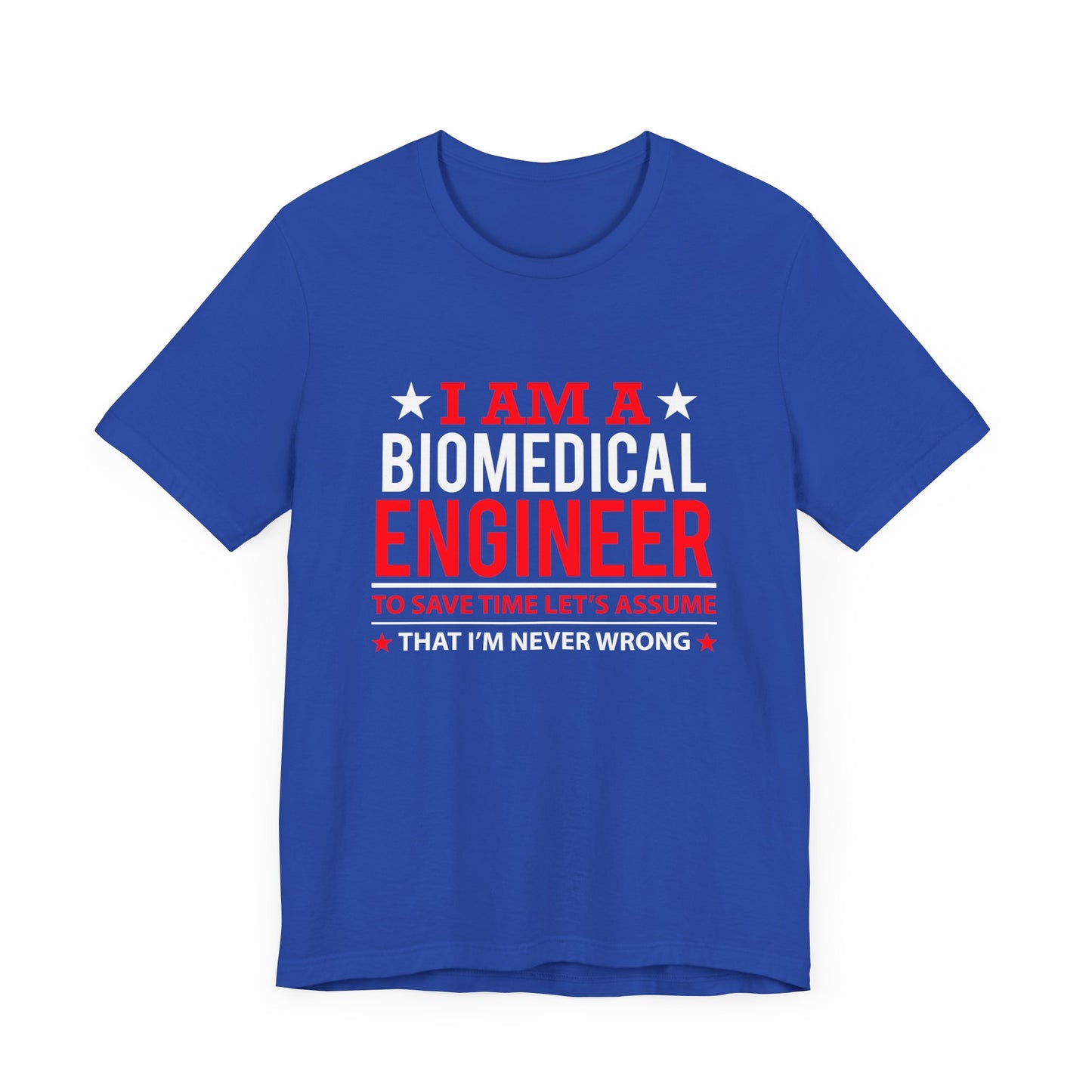 Engineer: I'm A Biomedical Engineer To Save Time, Let's Assume That I'm Never Wrong - Unisex Jersey Short Sleeve Tee