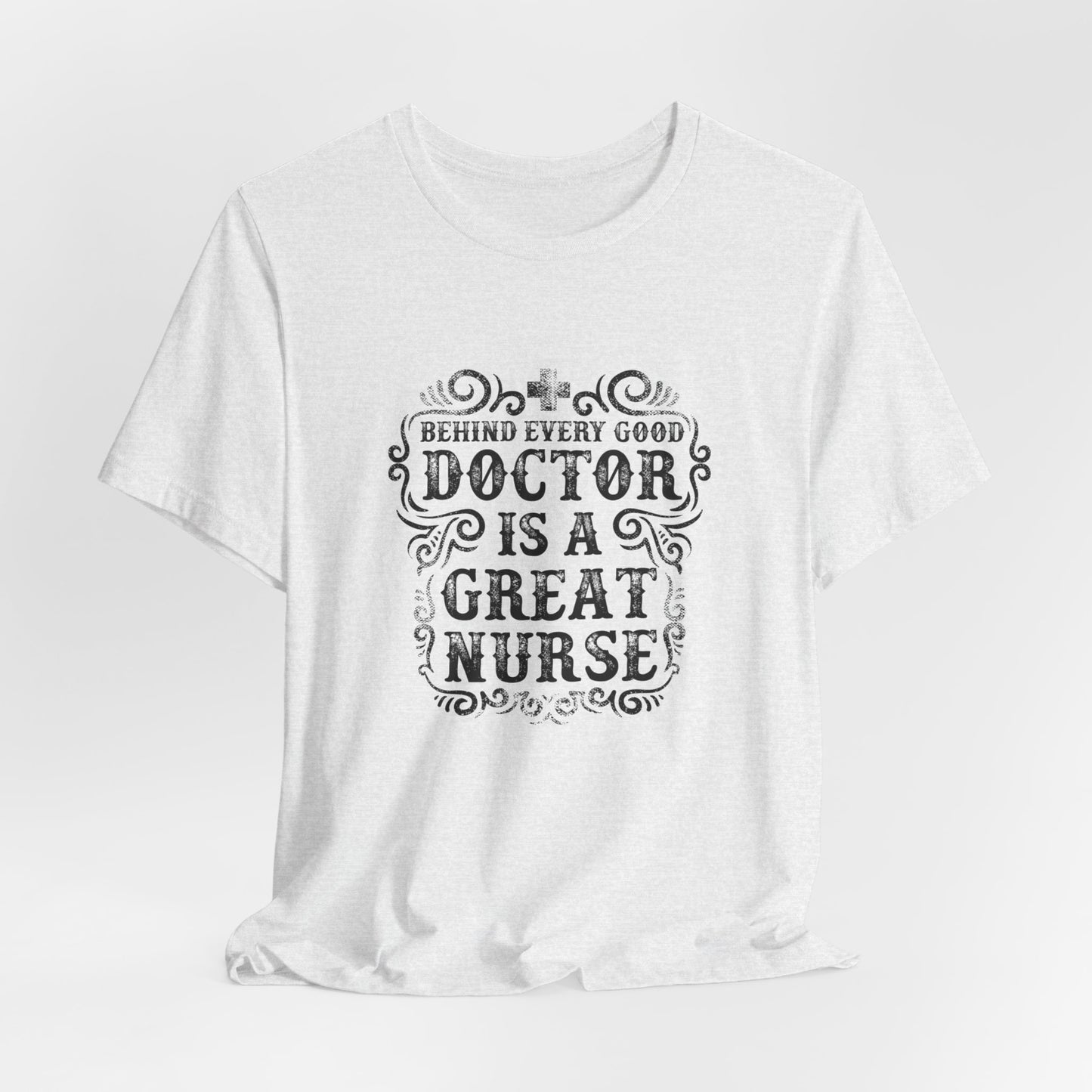 Behind Every Good Doctor Is A Great Nurse - Unisex Jersey Short Sleeve Tee