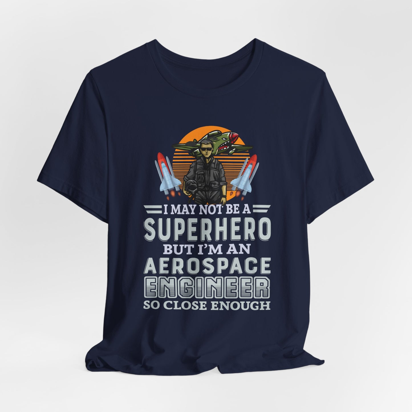 I May Not A Superhero, But I'm An Aerospace Engineer, So Close Enough Jersey Short Sleeve Tee