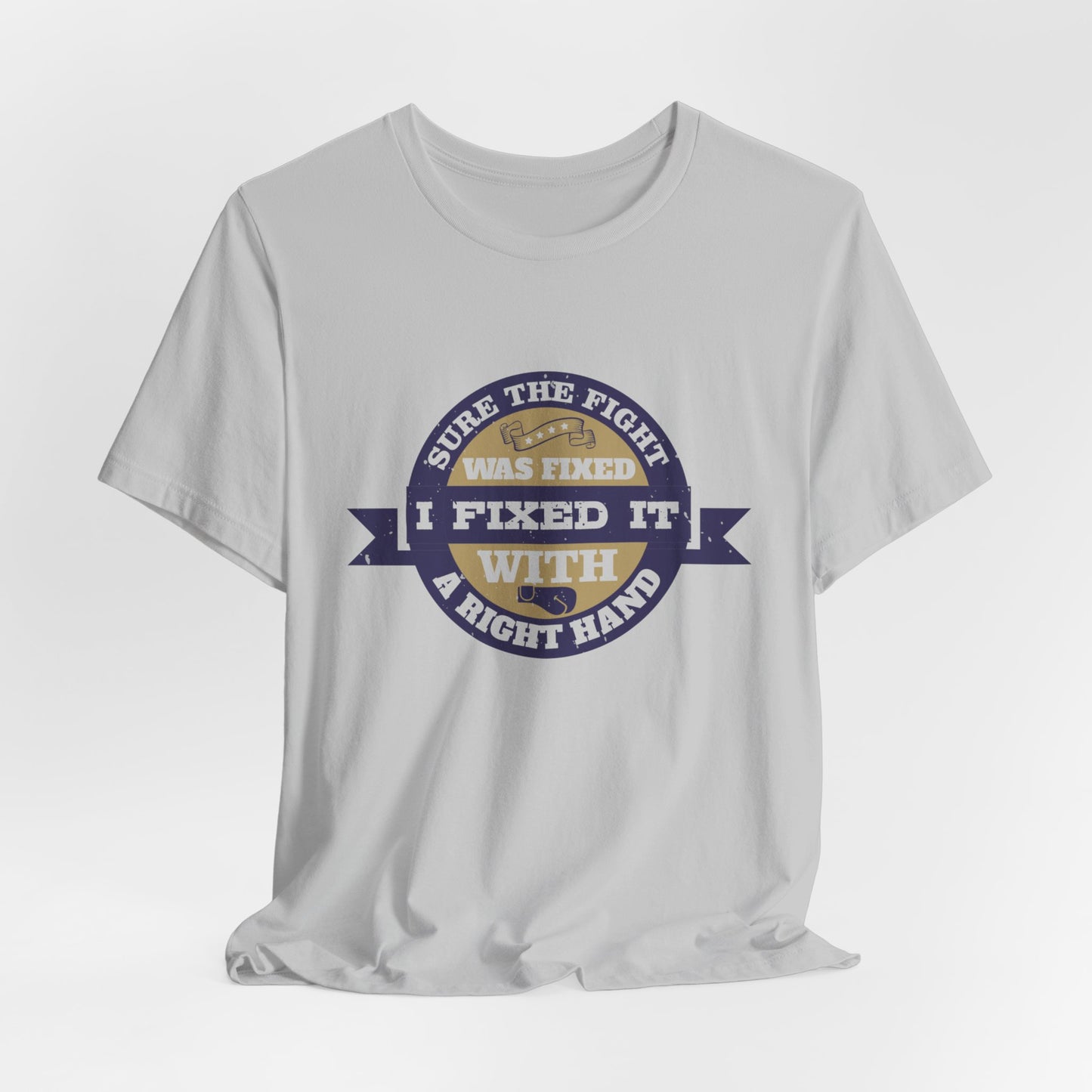 Boxing: Sure the Fight Was Fixed. I Fixed It with a Right Hand - Unisex Jersey Short Sleeve Tee