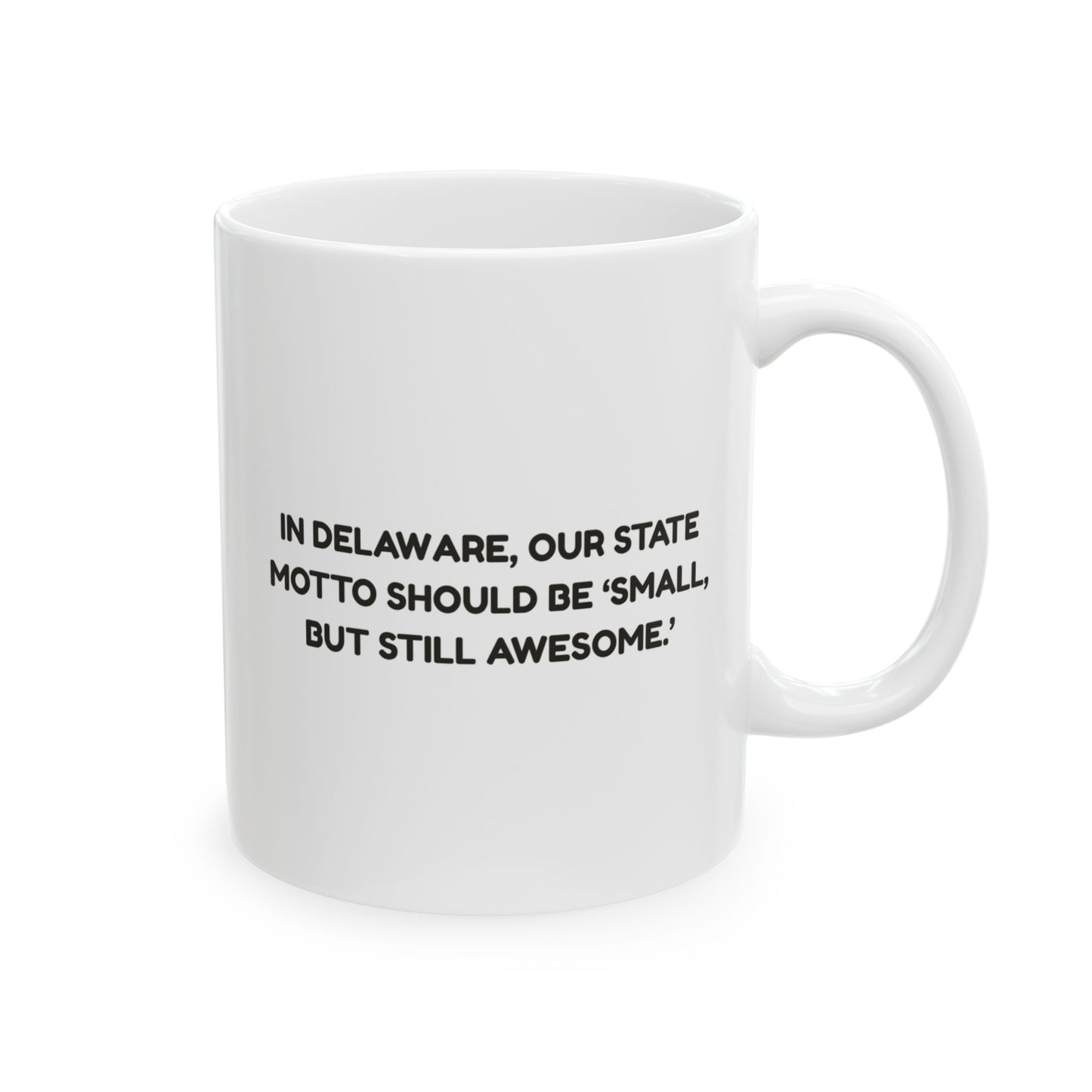 "In Delaware, our state motto should be ‘Small, but still awesome.’" Ceramic Mug - 14142