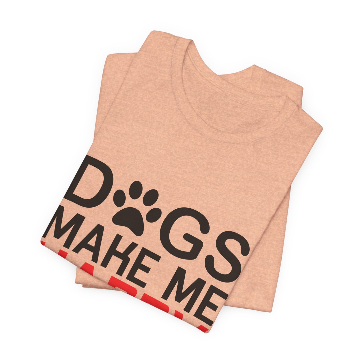 Dogs Make Me Happy - Unisex Jersey Short Sleeve Tee