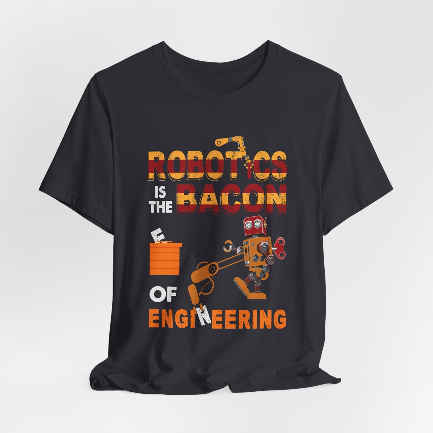 Engineer: Robotics Is The Bacon Of Engineering - Unisex Jersey Short Sleeve Tee