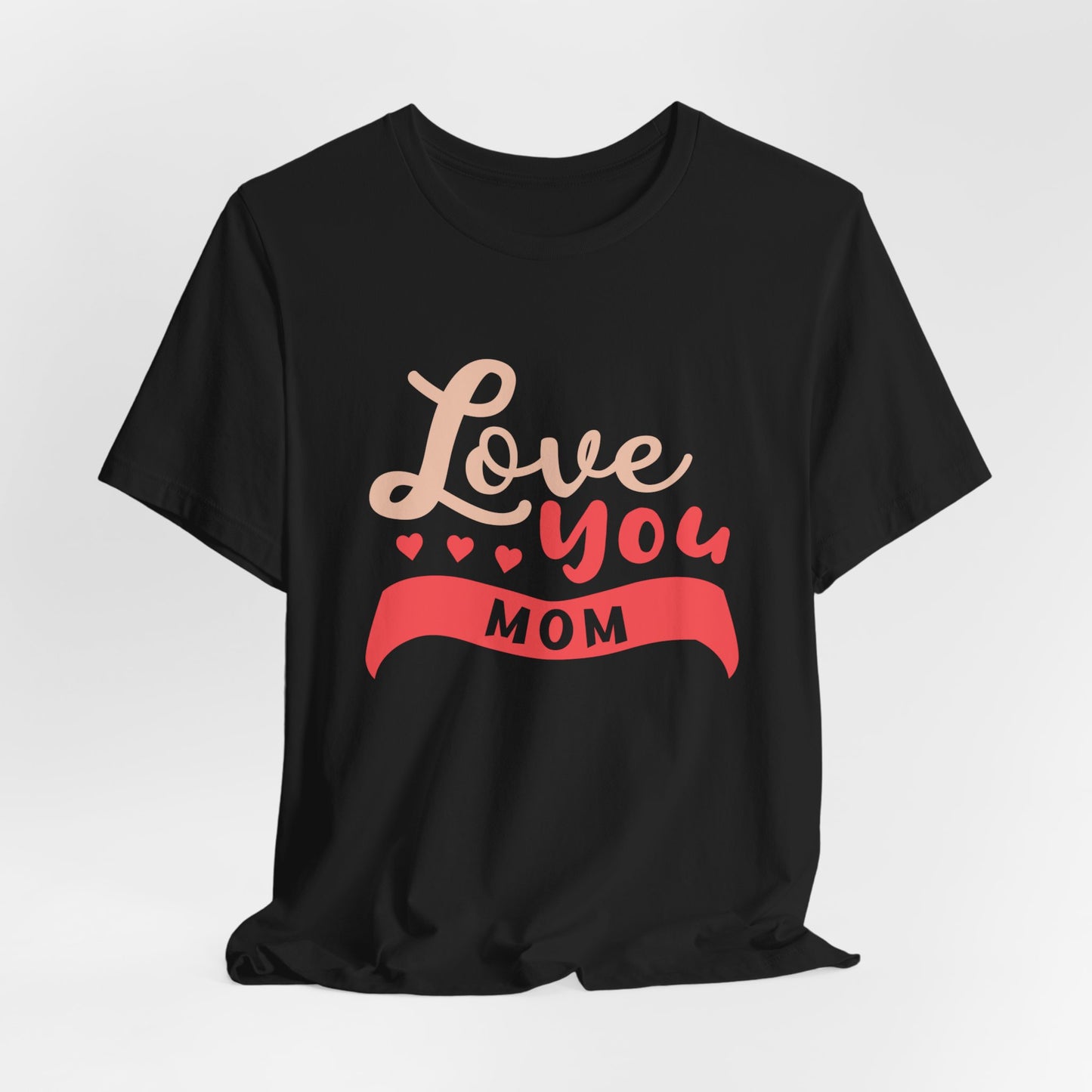 Love You Mom - Unisex Jersey Short Sleeve Tee