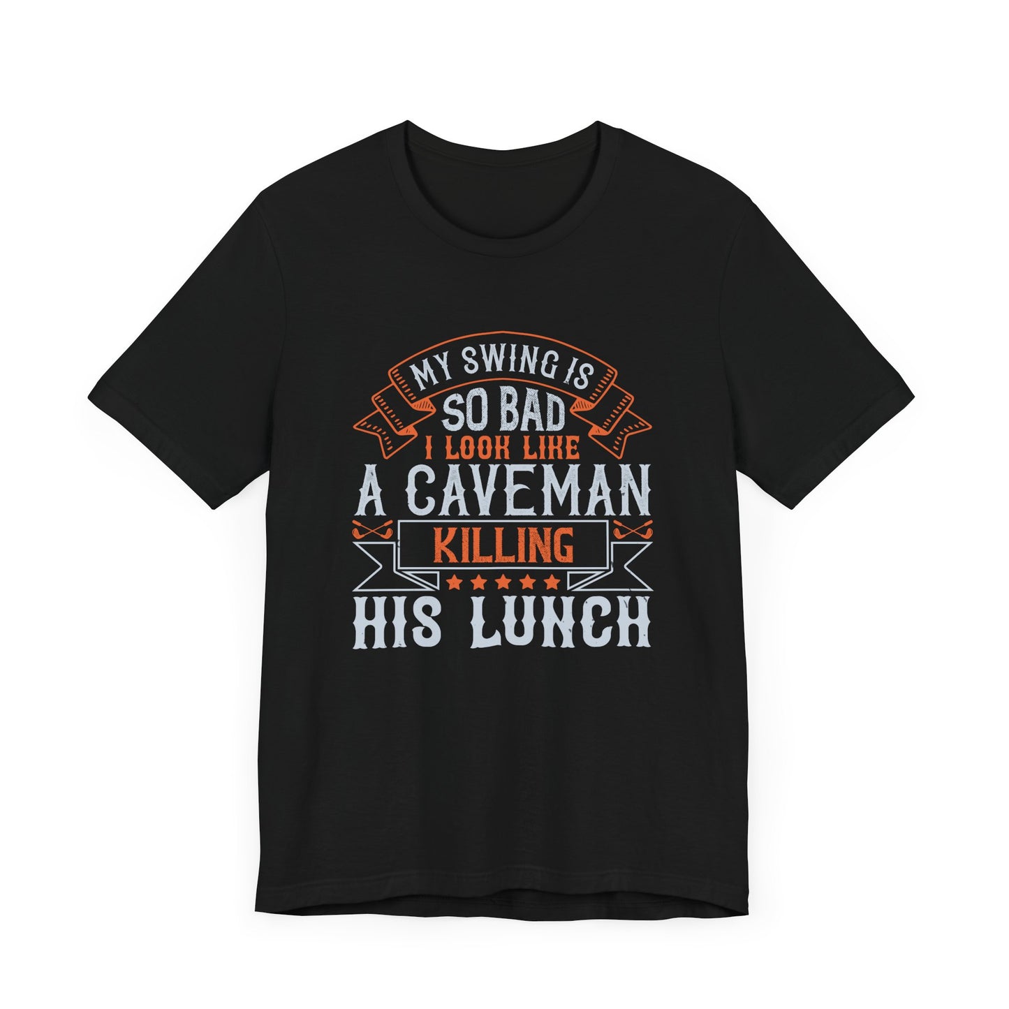 My Swing Is So Bad, I Look Like a Caveman Killing His Lunch - Unisex Jersey Short Sleeve Tee - 12056