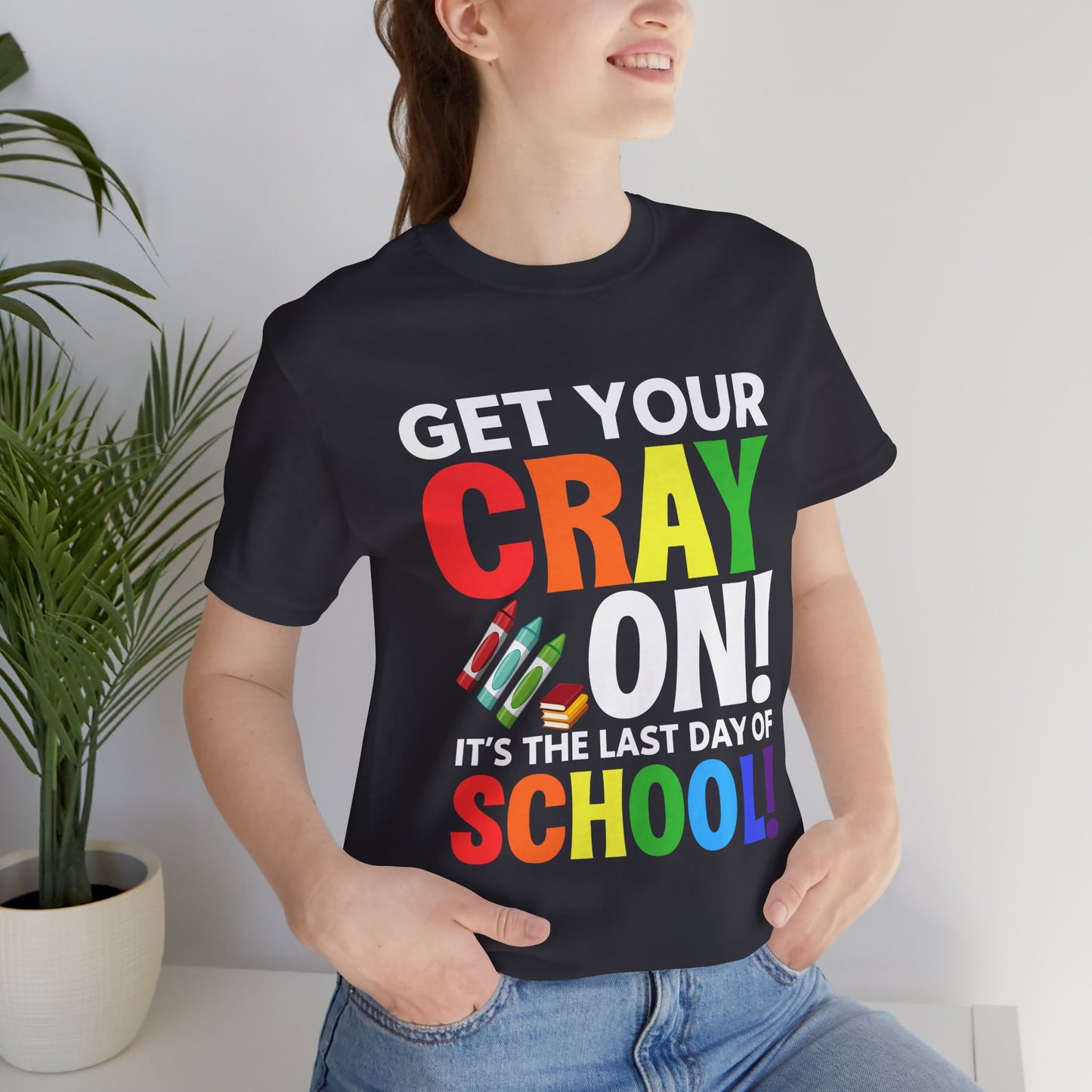 Teacher: Get Your Cray On! It's The Last Day Of School! - Unisex Jersey Short Sleeve Tee - 13481