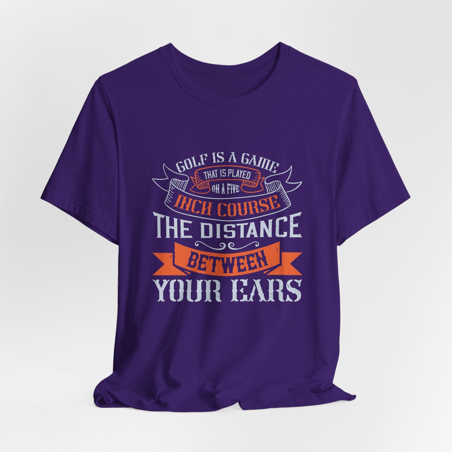 Golf Is a Game That Is Played on a Five-Inch Course – The Distance Between Your Ears - Unisex Jersey Short Sleeve Tee