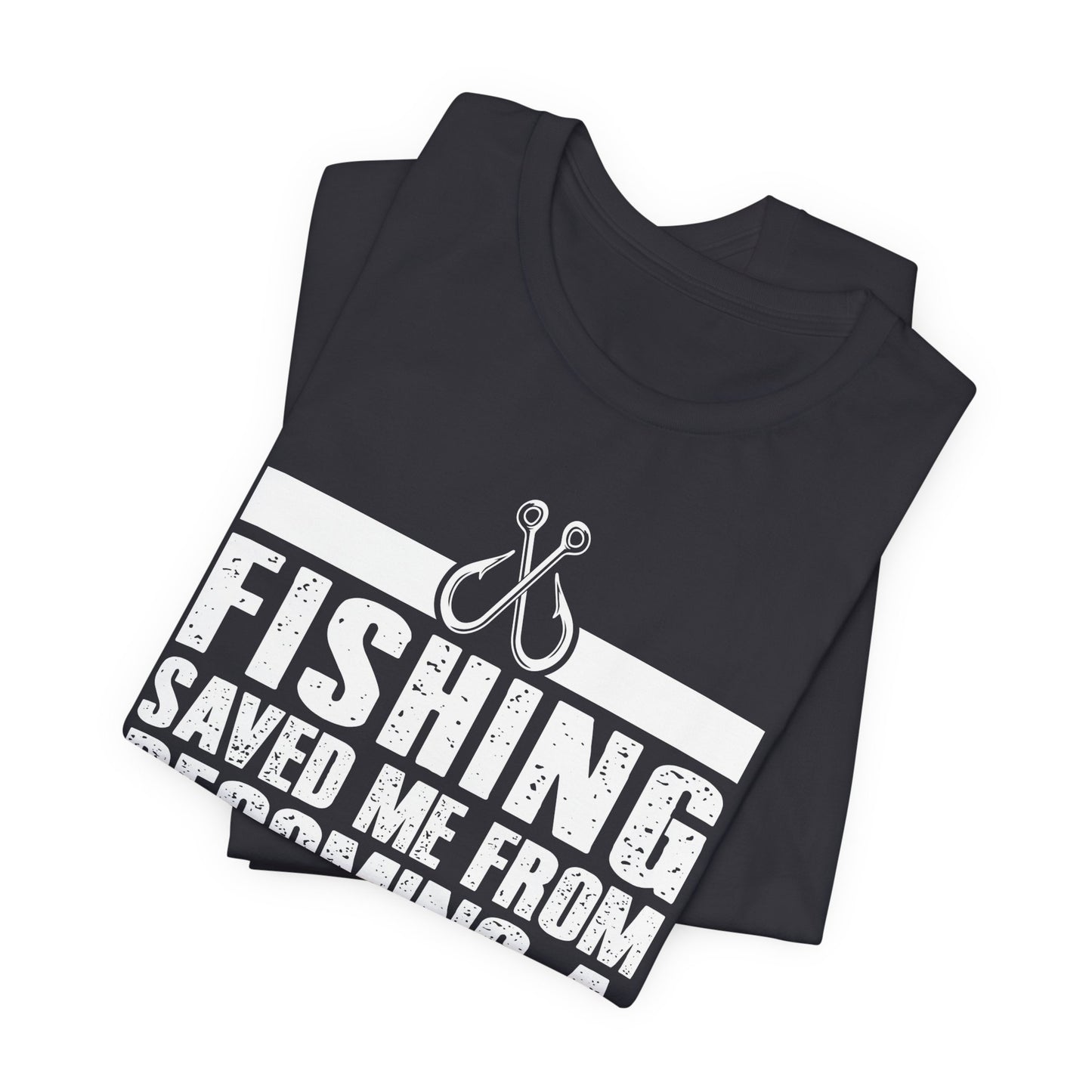 Fishing:  Fishing Saved Me From Becoming A Pornstar (Now I'm Just A Hooker) - Unisex Jersey Short Sleeve Tee - 14041