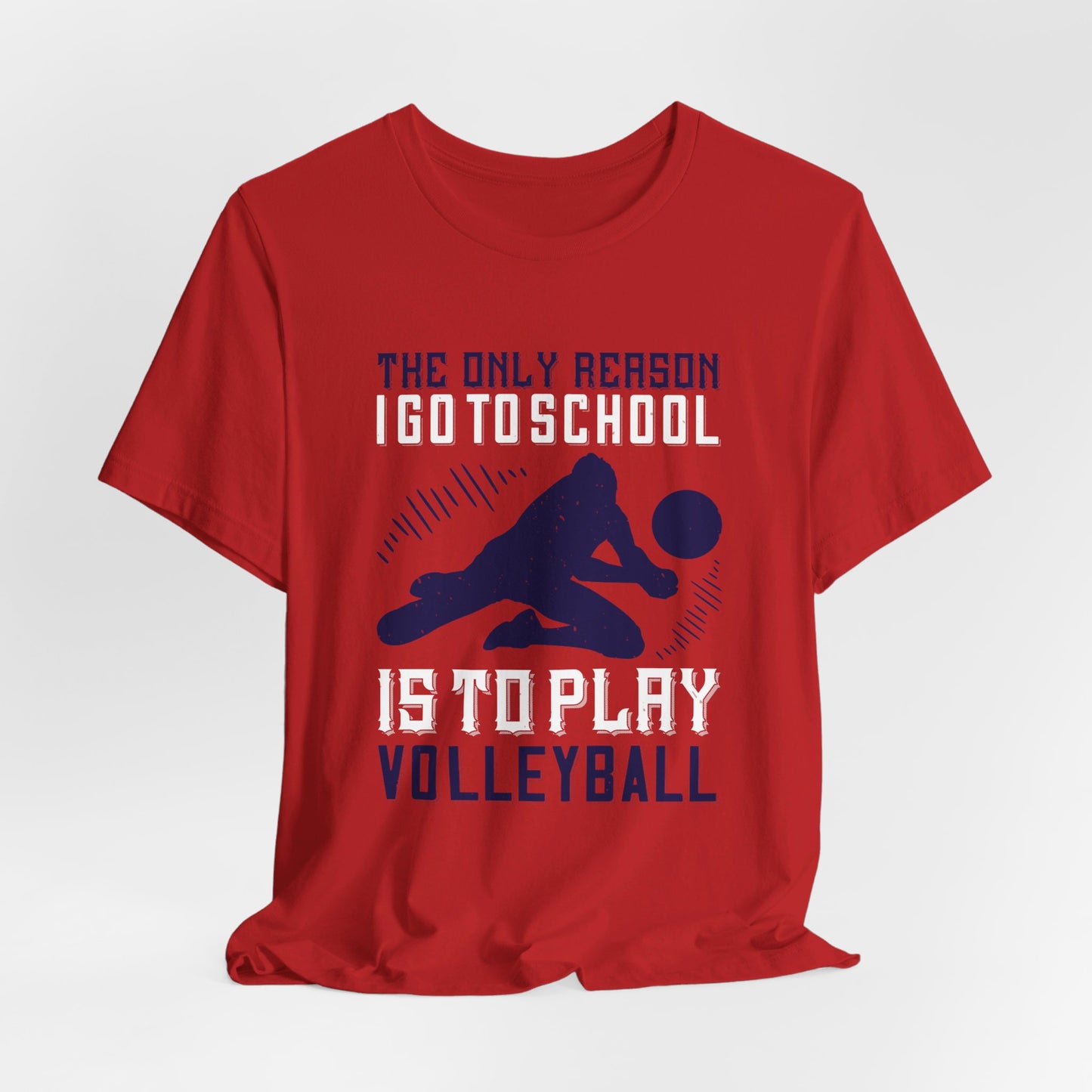 The Only Reason I Go to School Is to Play Volleyball - Unisex Jersey Short Sleeve Tee