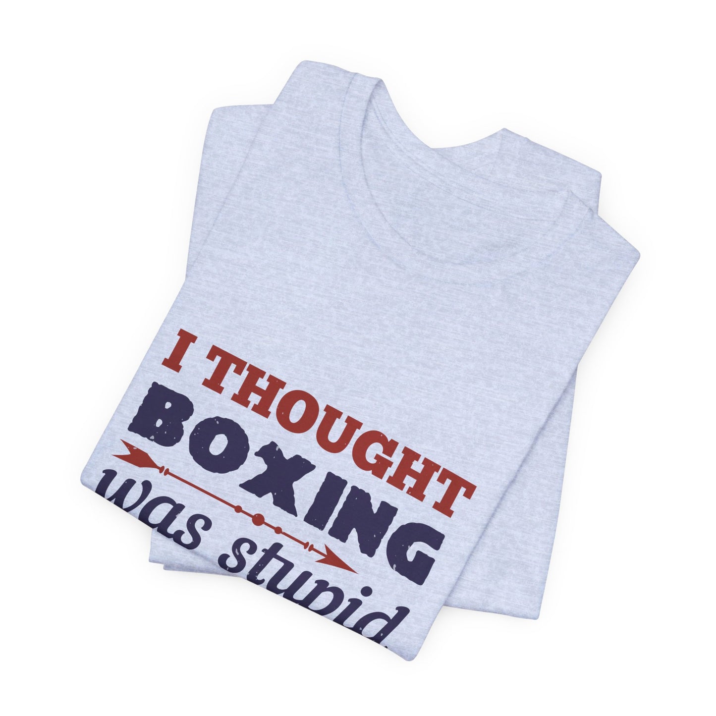 I Thought Boxing Was Stupid - Unisex Jersey Short Sleeve Tee