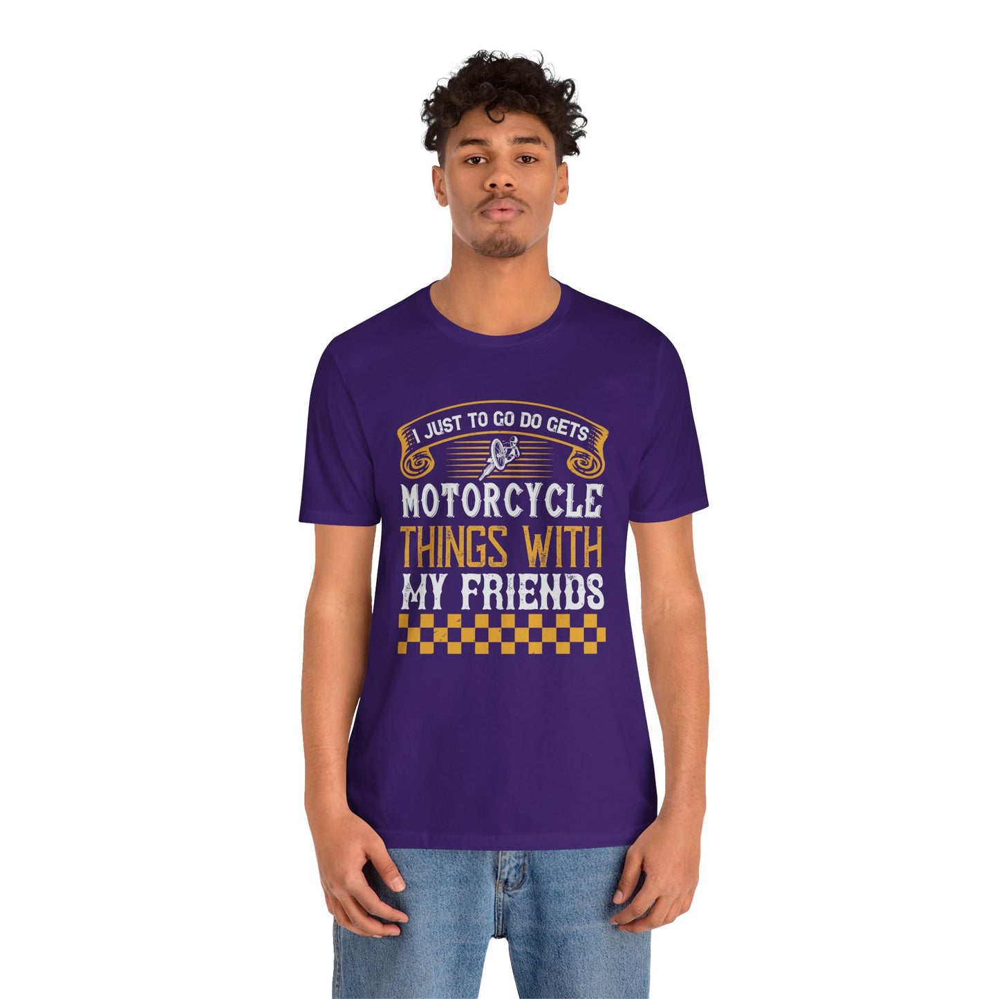 I Just Want to Go Do Motorcycle Things with My Friends - Unisex Jersey Short Sleeve Tee - 13720