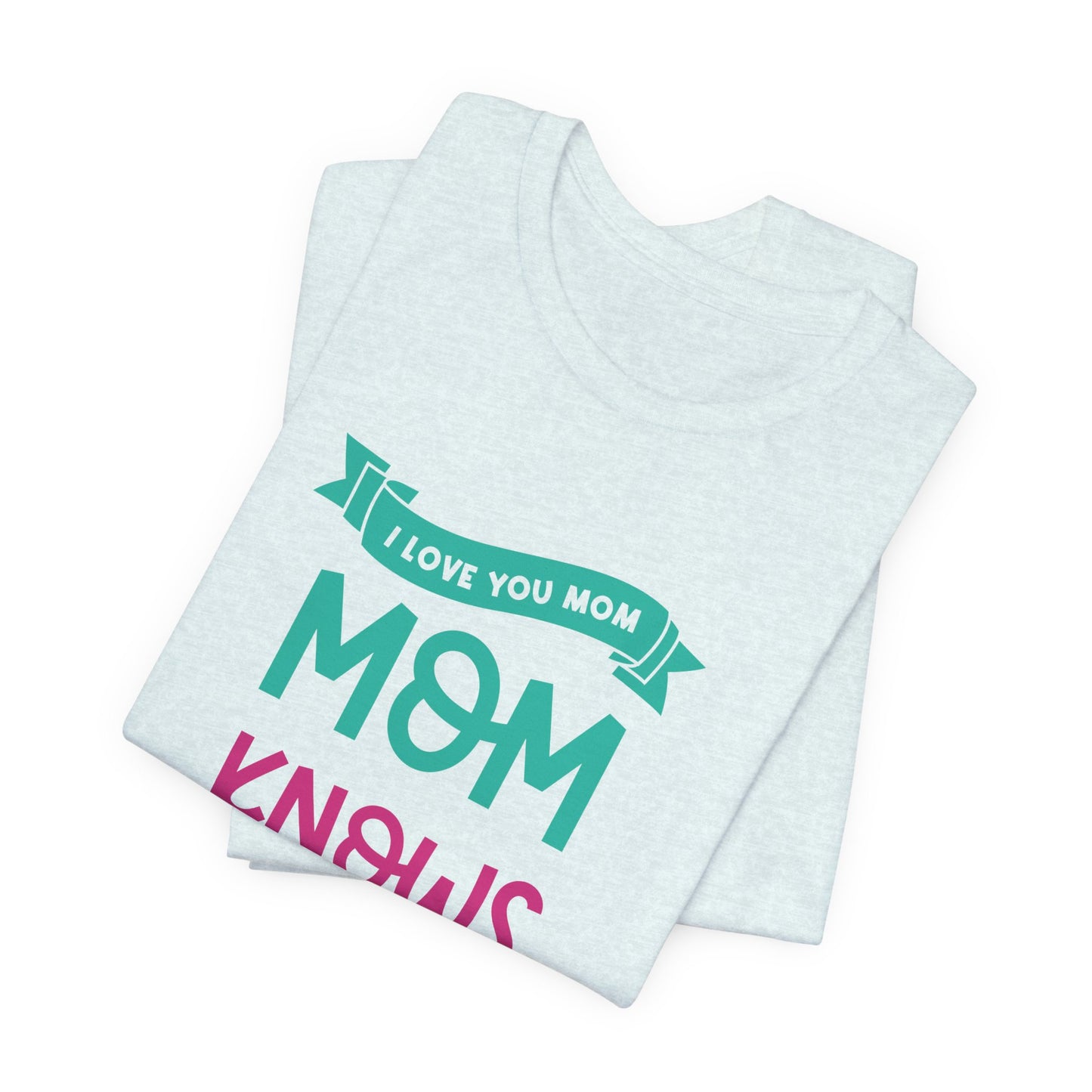 Mom Knows Best, I Love You, Mom - Unisex Jersey Short Sleeve Tee