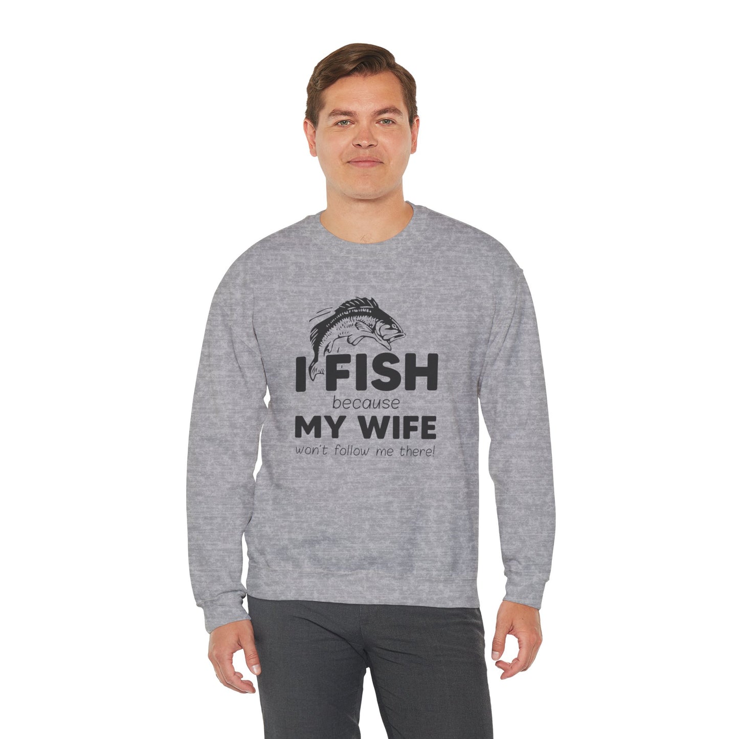 I Fish Because My Wife Won't Follow Me There! - Unisex Heavy Blend™ Crewneck Sweatshirt