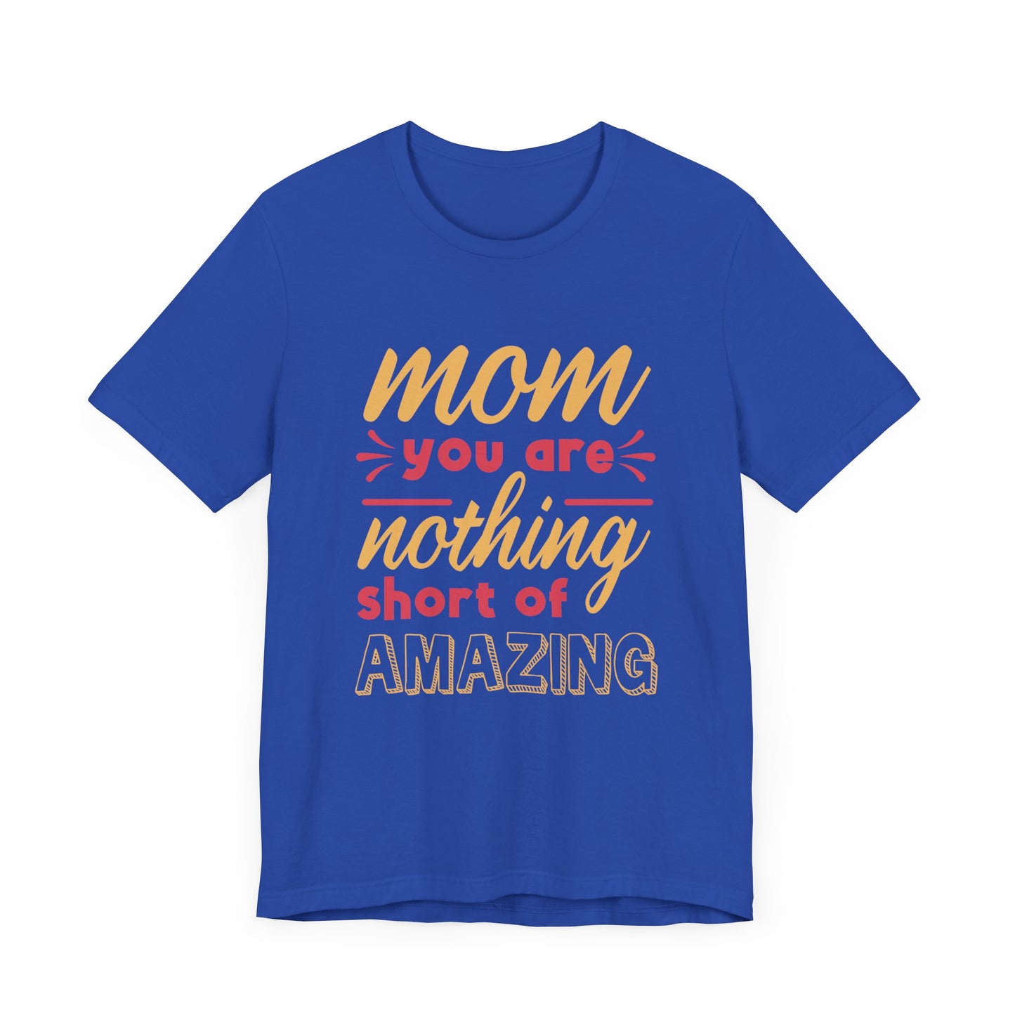 Mom, You Are Nothing Short Of Amazing - Unisex Jersey Short Sleeve Tee