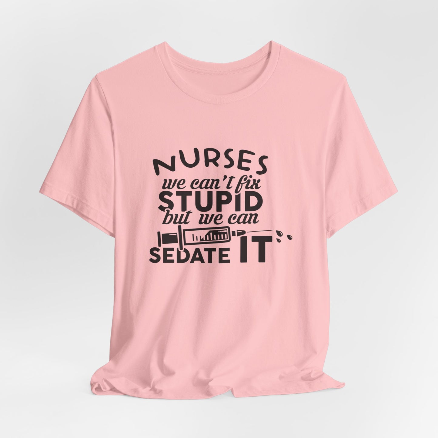 Nurses: We Can't Fix Stupid, But We Can Sedate It - Unisex Jersey Short Sleeve Tee