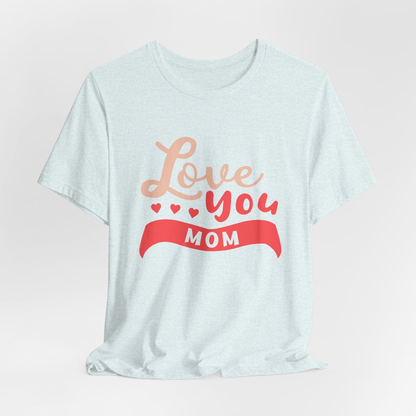 Love You Mom - Unisex Jersey Short Sleeve Tee