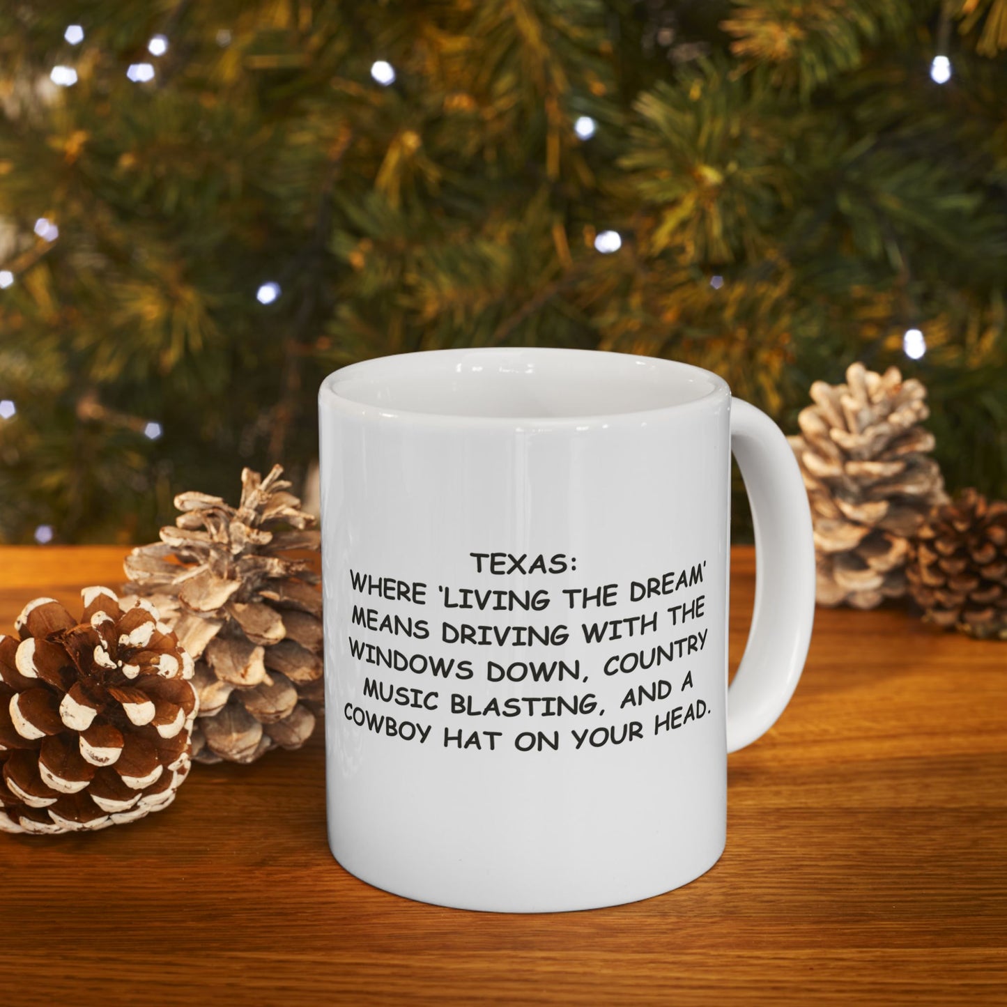 "Texas: Where ‘living the dream’ means driving with the windows down, country music blasting, and a cowboy hat on your head." Ceramic Mug - 12755