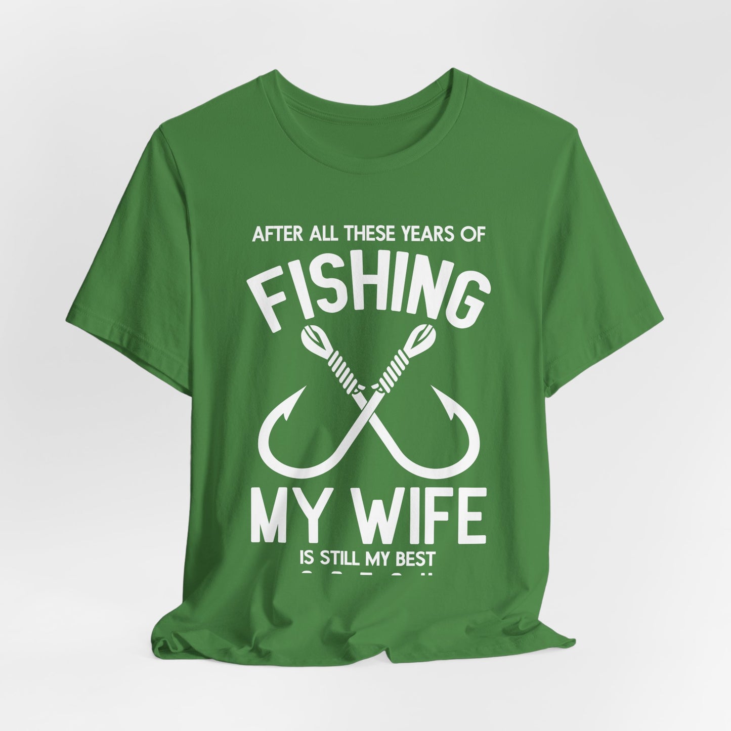 After All These Years Of Fishing, My Wife Is Still My Best Catch - Unisex Jersey Short Sleeve Tee - 14016