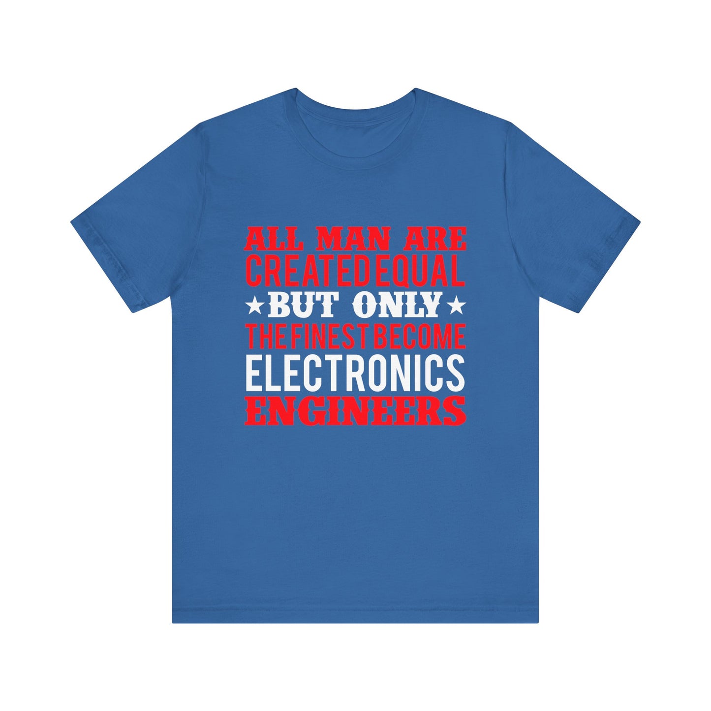 All Man Are Created Equal, But Only The Finest Become Electronics Engineers - Unisex Jersey Short Sleeve Tee - 13779