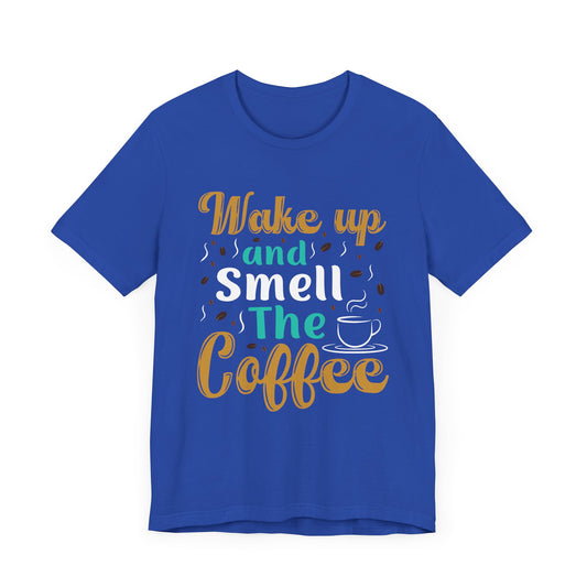 Wake Up & Smell The Coffee - Unisex Jersey Short Sleeve Tee - 12554