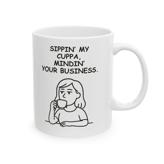 “Sippin’ my cuppa, mindin’ your business.” Ceramic Mug - 12890